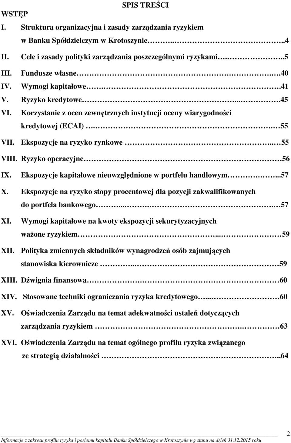 . 55 VIII. Ryzyko operacyjne 56 IX. Ekspozycje kapitałowe nieuwzględnione w portfelu handlowym....57 X. Ekspozycje na ryzyko stopy procentowej dla pozycji zakwalifikowanych do portfela bankowego.