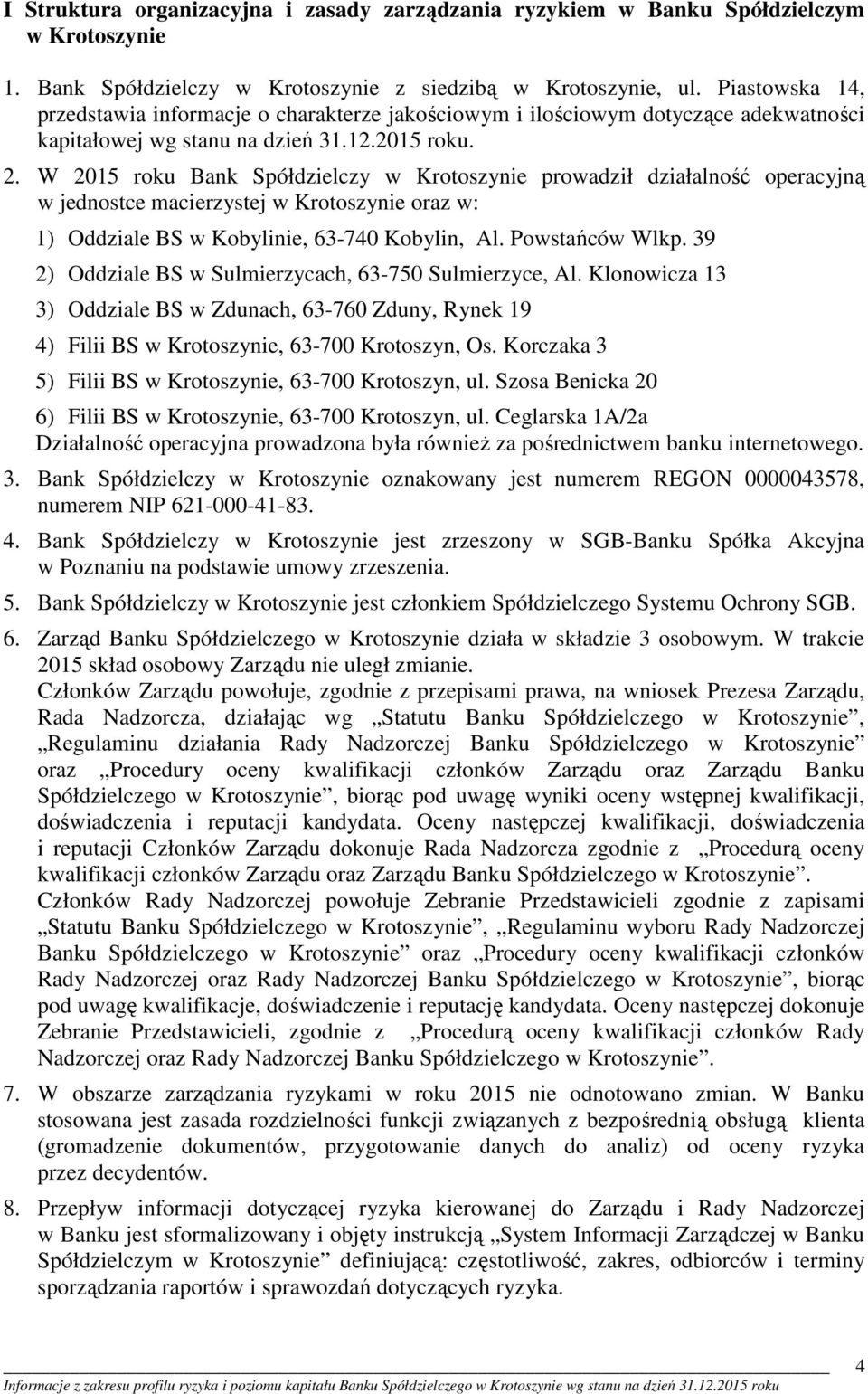 W 2015 roku Bank Spółdzielczy w Krotoszynie prowadził działalność operacyjną w jednostce macierzystej w Krotoszynie oraz w: 1) Oddziale BS w Kobylinie, 63-740 Kobylin, Al. Powstańców Wlkp.