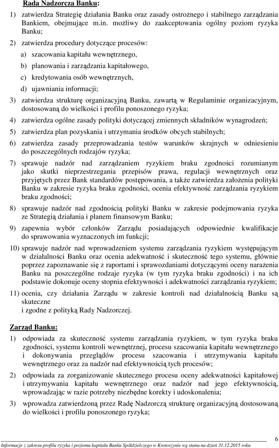 wewnętrznych, d) ujawniania informacji; 3) zatwierdza strukturę organizacyjną Banku, zawartą w Regulaminie organizacyjnym, dostosowaną do wielkości i profilu ponoszonego ryzyka; 4) zatwierdza ogólne