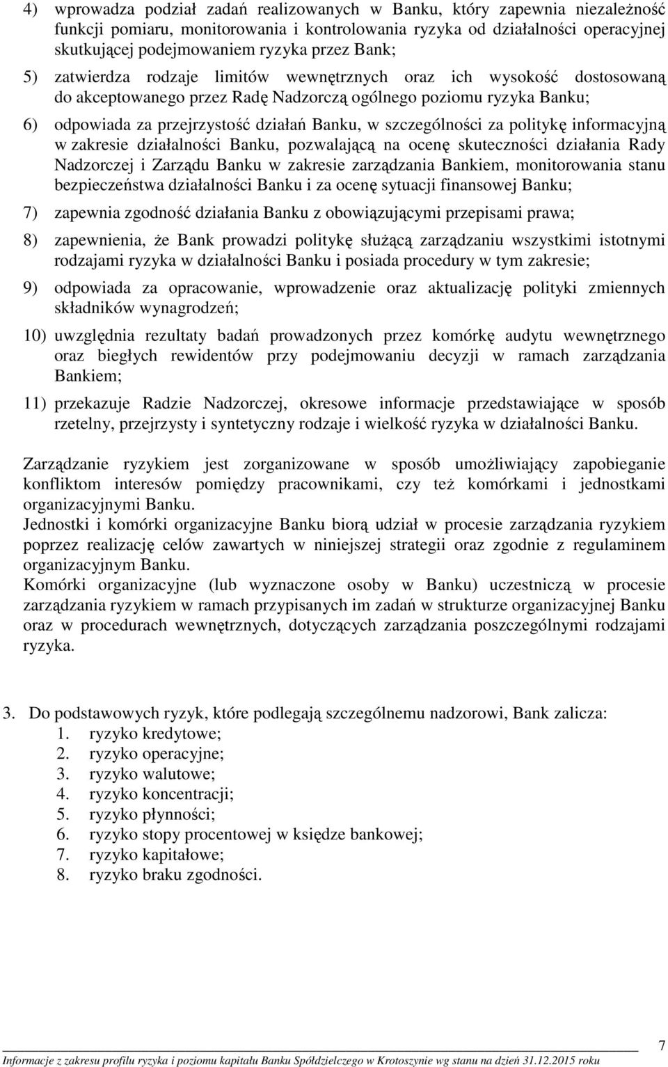 szczególności za politykę informacyjną w zakresie działalności Banku, pozwalającą na ocenę skuteczności działania Rady Nadzorczej i Zarządu Banku w zakresie zarządzania Bankiem, monitorowania stanu