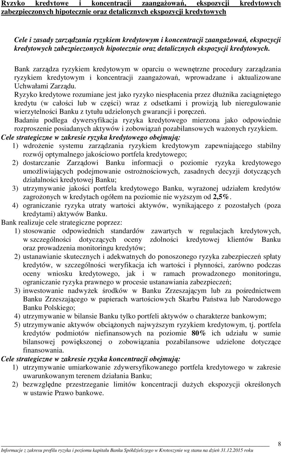 Bank zarządza ryzykiem kredytowym w oparciu o wewnętrzne procedury zarządzania ryzykiem kredytowym i koncentracji zaangażowań, wprowadzane i aktualizowane Uchwałami Zarządu.