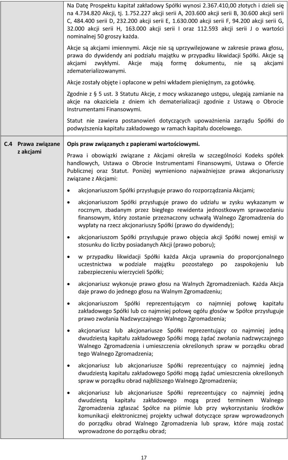 Akcje są akcjami imiennymi. Akcje nie są uprzywilejowane w zakresie prawa głosu, prawa do dywidendy ani podziału majątku w przypadku likwidacji Spółki. Akcje są akcjami zwykłymi.