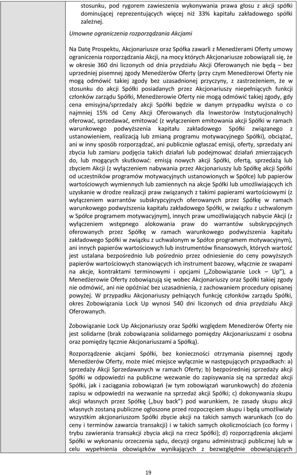 się, że w okresie 360 dni liczonych od dnia przydziału Akcji Oferowanych nie będą bez uprzedniej pisemnej zgody Menedżerów Oferty (przy czym Menedżerowi Oferty nie mogą odmówić takiej zgody bez