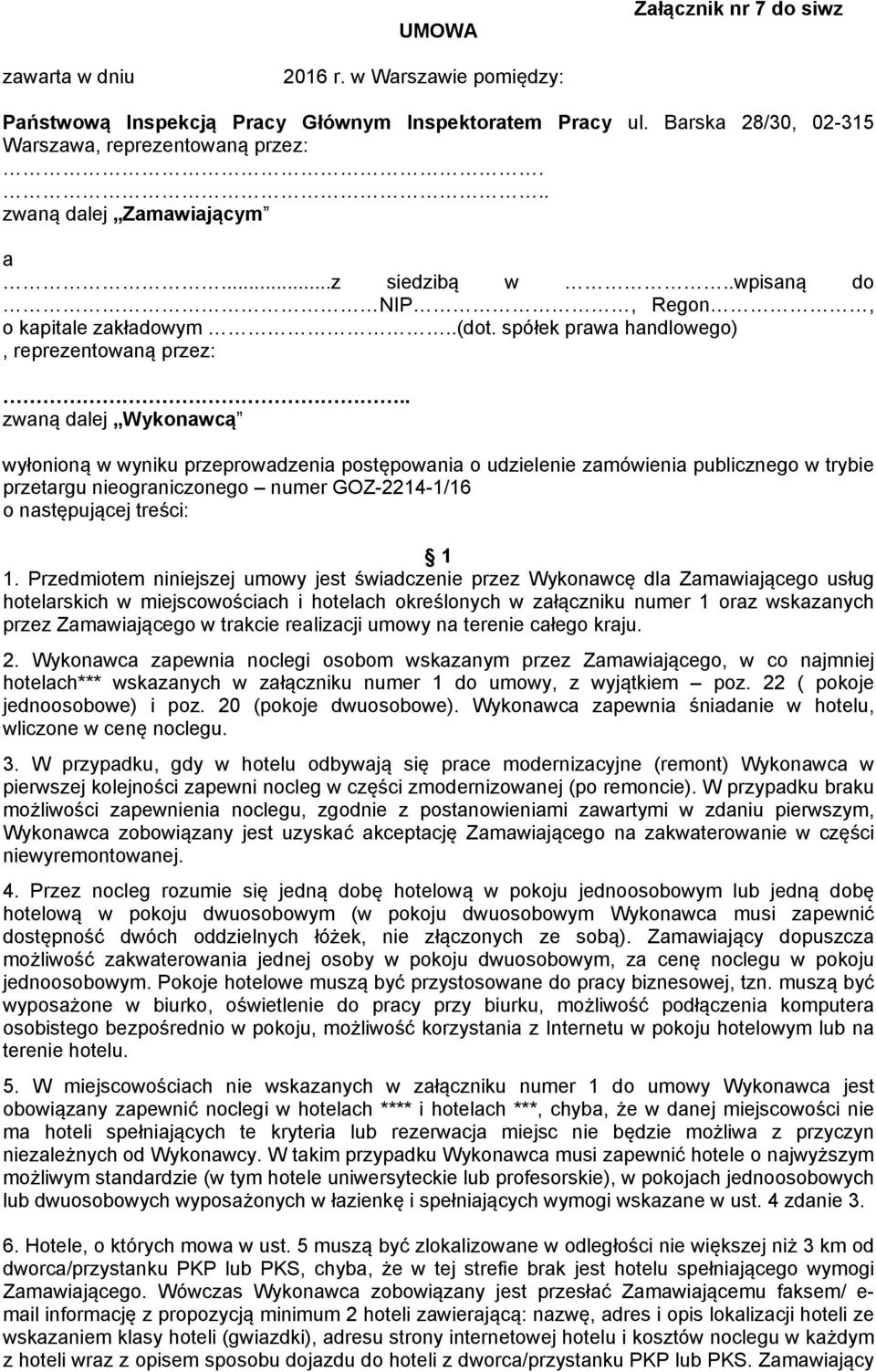 . zwaną dalej Wykonawcą wyłonioną w wyniku przeprowadzenia postępowania o udzielenie zamówienia publicznego w trybie przetargu nieograniczonego numer GOZ-2214-1/16 o następującej treści: 1 1.