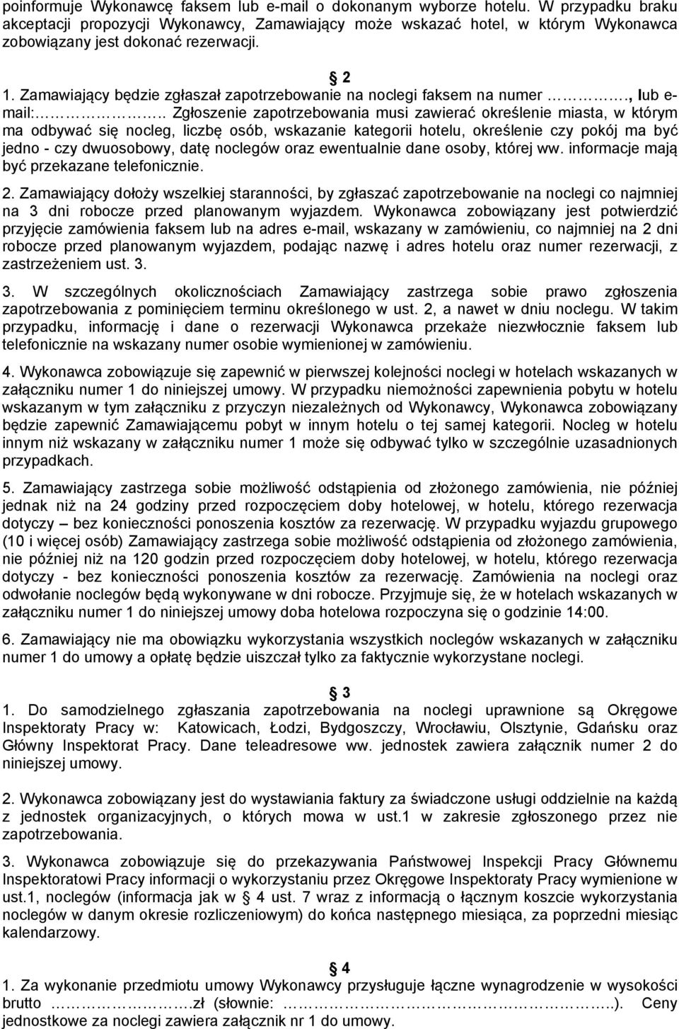 Zamawiający będzie zgłaszał zapotrzebowanie na noclegi faksem na numer., lub e- mail:.