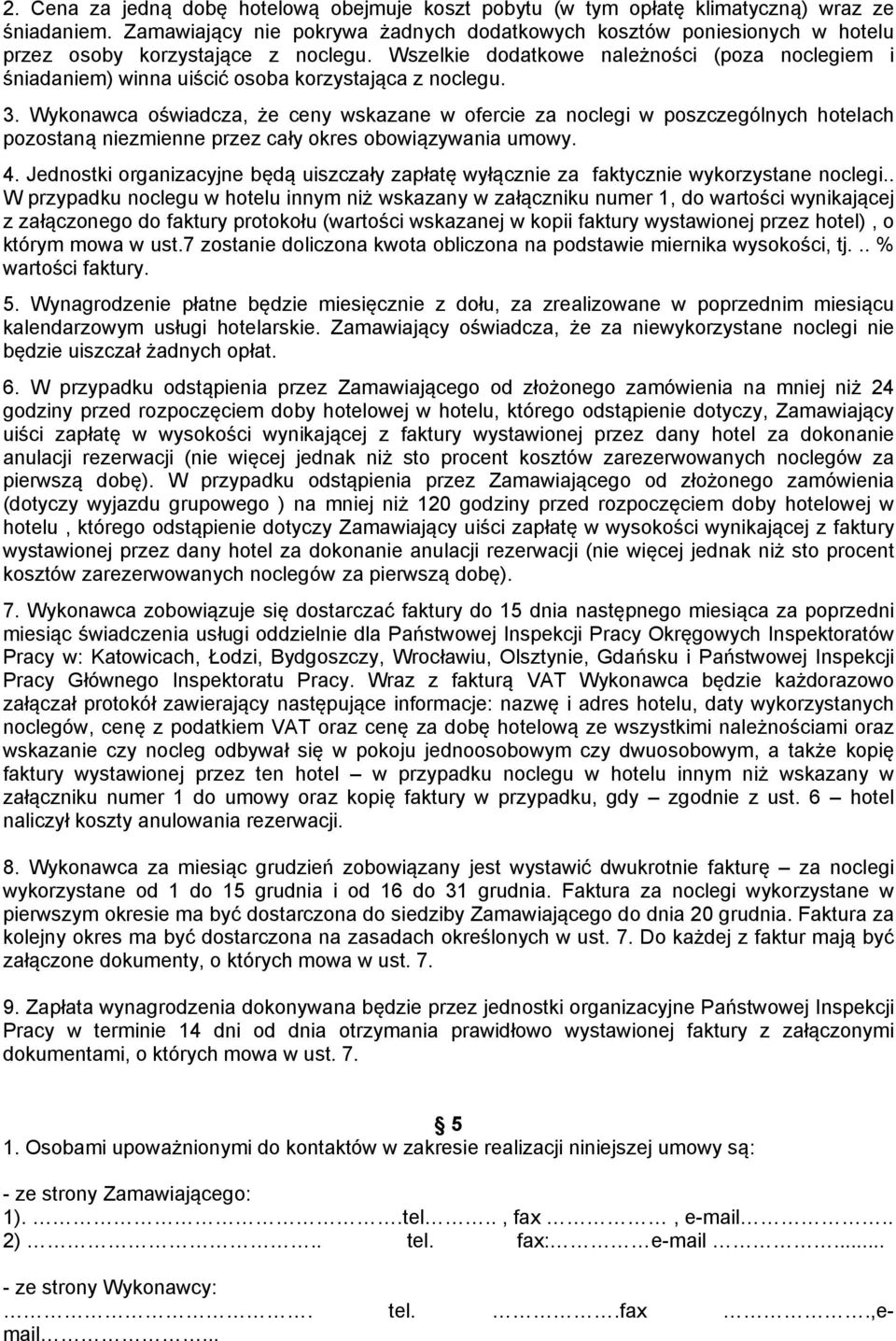 Wszelkie dodatkowe należności (poza noclegiem i śniadaniem) winna uiścić osoba korzystająca z noclegu. 3.