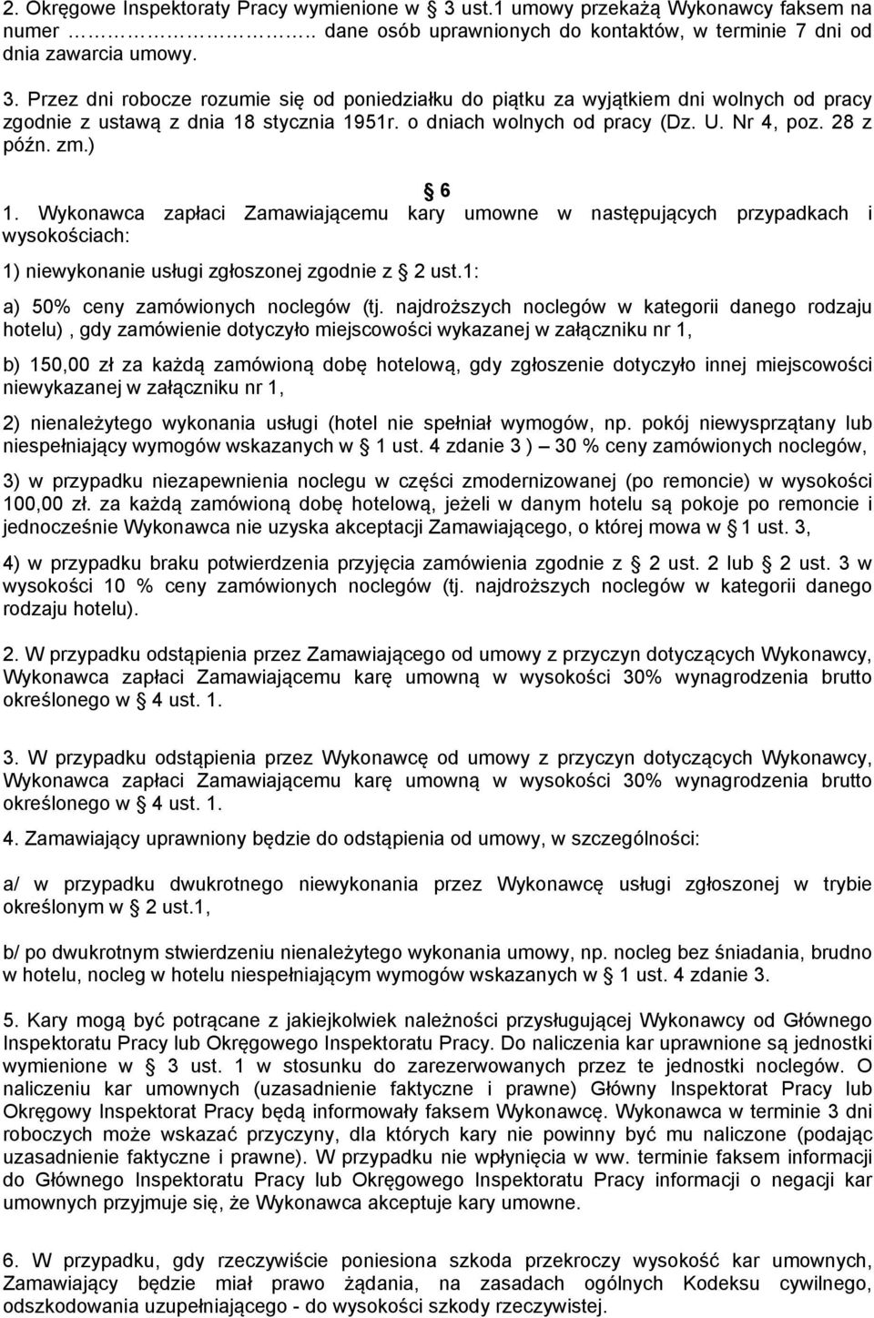 Wykonawca zapłaci Zamawiającemu kary umowne w następujących przypadkach i wysokościach: 1) niewykonanie usługi zgłoszonej zgodnie z 2 ust.1: a) 50% ceny zamówionych noclegów (tj.