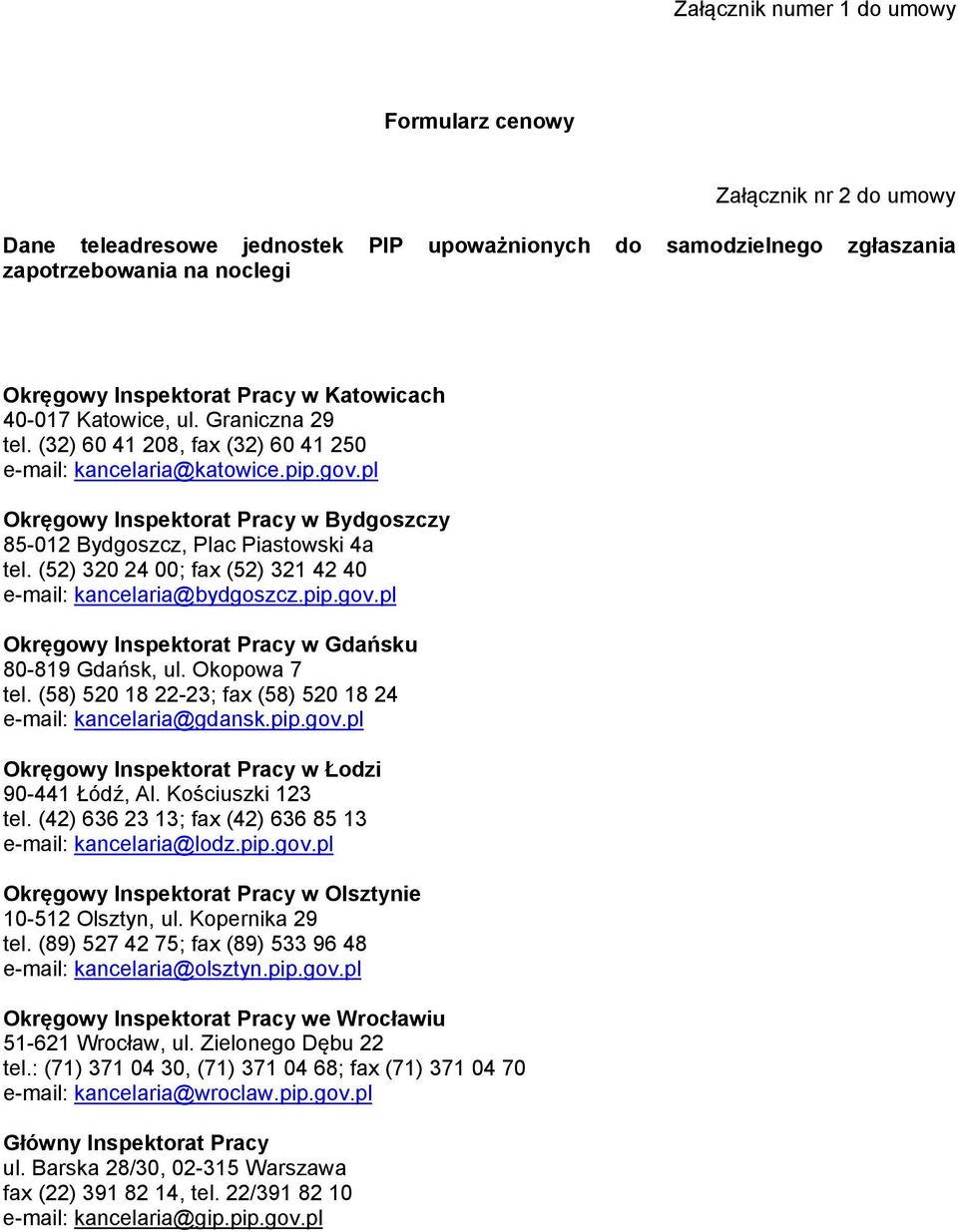 pl Okręgowy Inspektorat Pracy w Bydgoszczy 85-012 Bydgoszcz, Plac Piastowski 4a tel. (52) 320 24 00; fax (52) 321 42 40 e-mail: kancelaria@bydgoszcz.pip.gov.