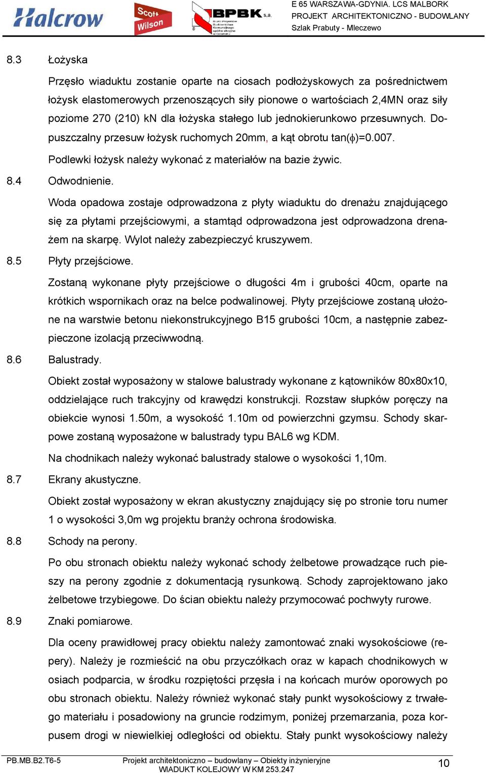 Woda opadowa zostaje odprowadzona z płyty wiaduktu do drenażu znajdującego się za płytami przejściowymi, a stamtąd odprowadzona jest odprowadzona drenażem na skarpę.