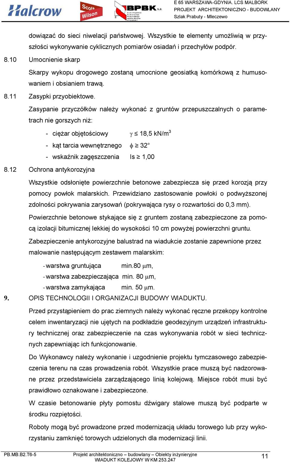 Zasypanie przyczółków należy wykonać z gruntów przepuszczalnych o parametrach nie gorszych niż: - ciężar objętościowy 18,5 kn/m 3 - kąt tarcia wewnętrznego 32 - wskaźnik zagęszczenia Is 1,00 8.