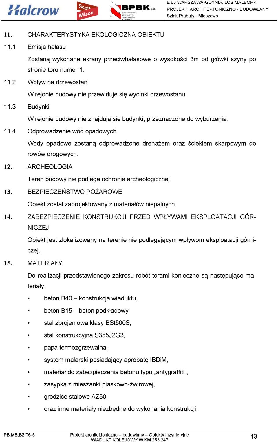 4 Odprowadzenie wód opadowych Wody opadowe zostaną odprowadzone drenażem oraz ściekiem skarpowym do rowów drogowych. 12. ARCHEOLOGIA Teren budowy nie podlega ochronie archeologicznej. 13.