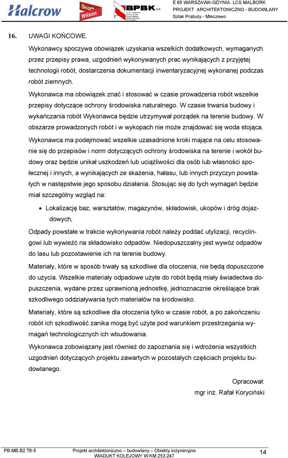 inwentaryzacyjnej wykonanej podczas robót ziemnych. Wykonawca ma obowiązek znać i stosować w czasie prowadzenia robót wszelkie przepisy dotyczące ochrony środowiska naturalnego.