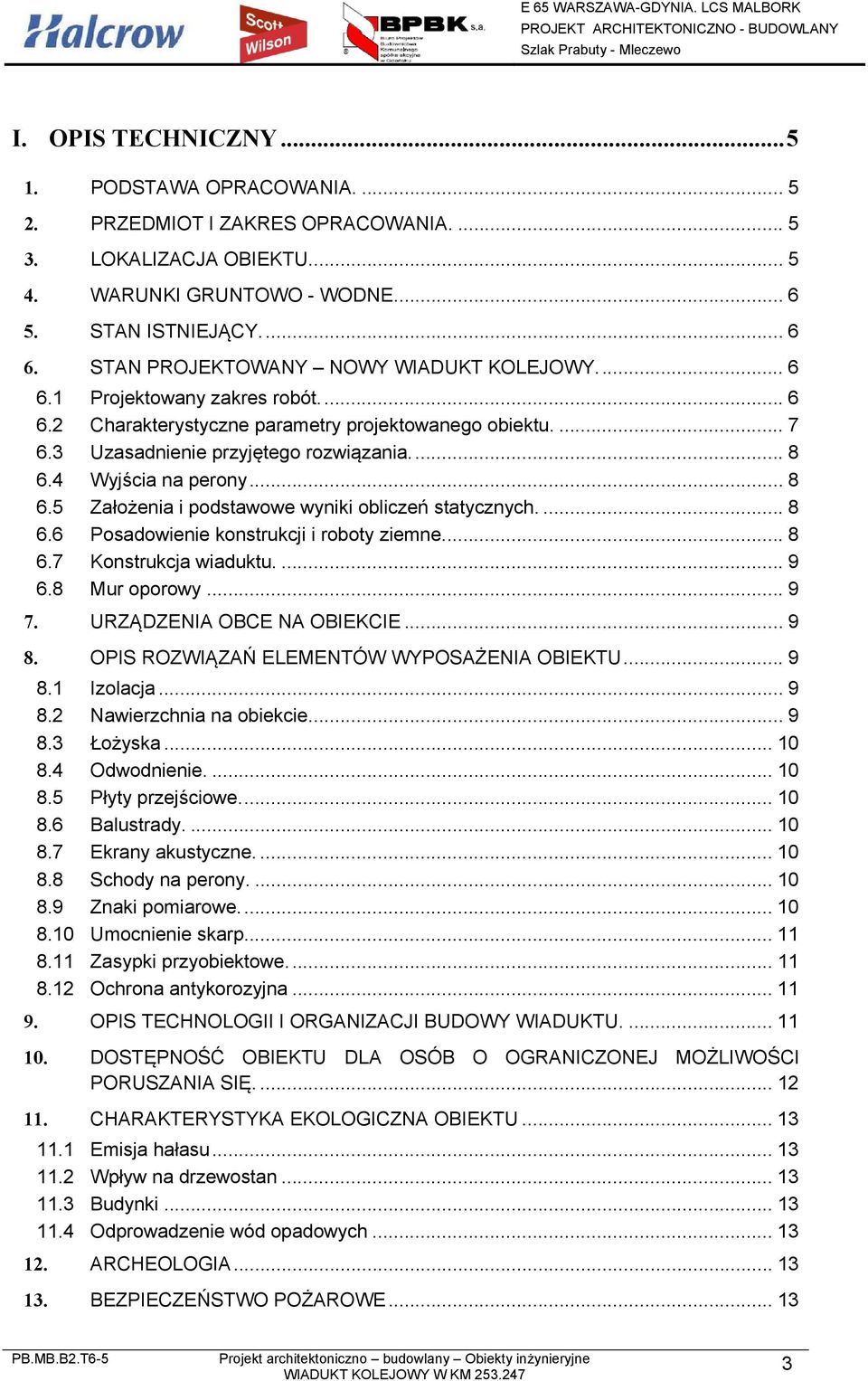 4 Wyjścia na perony... 8 6.5 Założenia i podstawowe wyniki obliczeń statycznych.... 8 6.6 Posadowienie konstrukcji i roboty ziemne.... 8 6.7 Konstrukcja wiaduktu.... 9 6.8 Mur oporowy... 9 7.