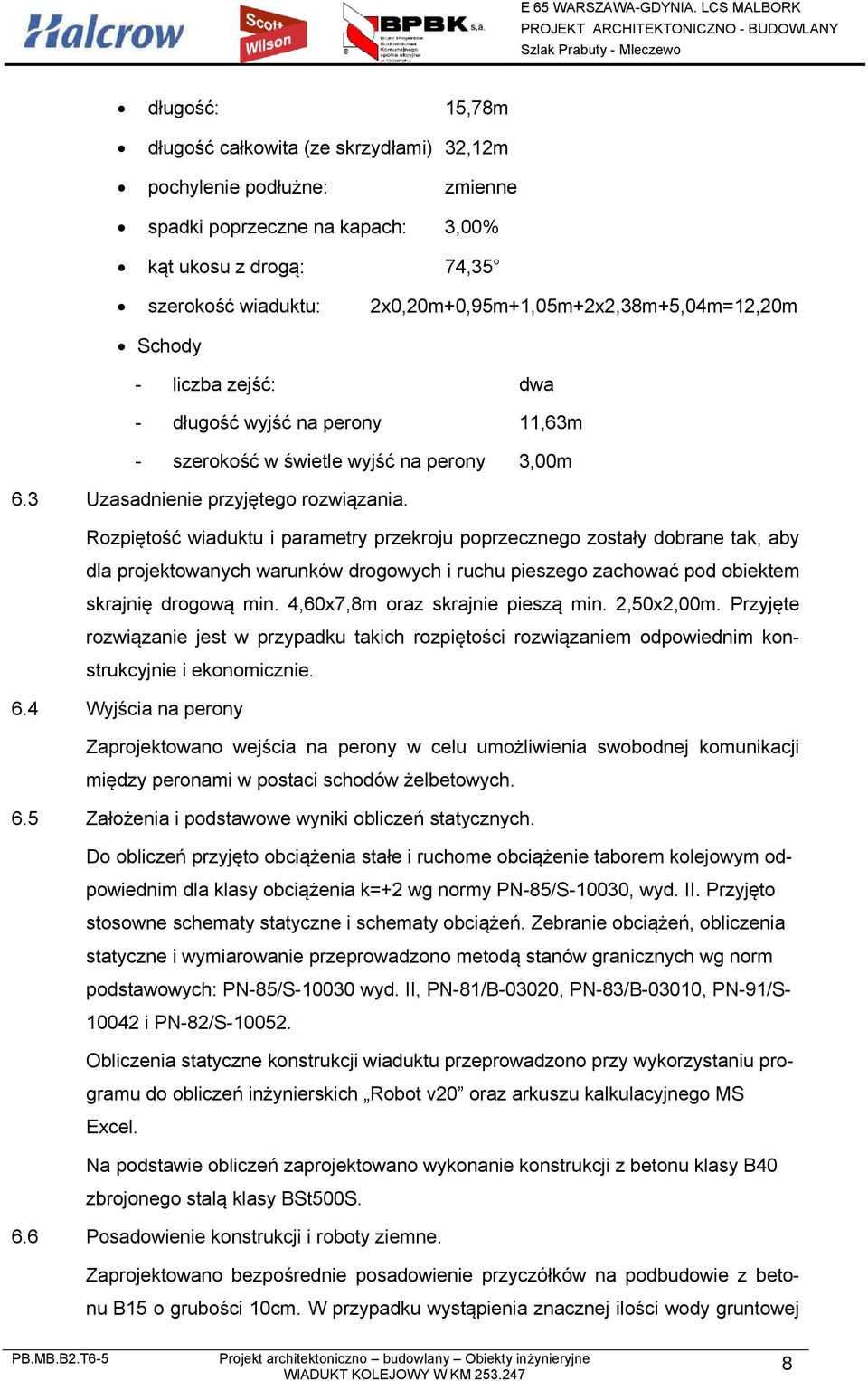 Rozpiętość wiaduktu i parametry przekroju poprzecznego zostały dobrane tak, aby dla projektowanych warunków drogowych i ruchu pieszego zachować pod obiektem skrajnię drogową min.