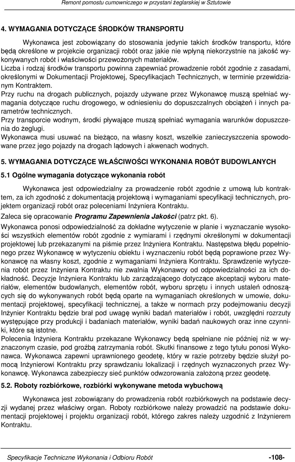 Liczba i rodzaj środków transportu powinna zapewniać prowadzenie robót zgodnie z zasadami, określonymi w Dokumentacji Projektowej, Specyfikacjach Technicznych, w terminie przewidzianym Kontraktem.