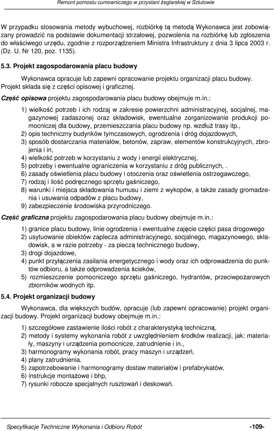 Projekt składa się z części opisowej i graficznej. Część opisowa projektu zagospodarowania placu budowy obejmuje m.in.
