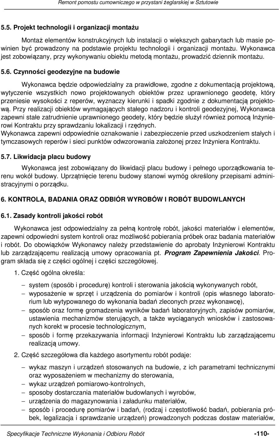 Czynności geodezyjne na budowie Wykonawca będzie odpowiedzialny za prawidłowe, zgodne z dokumentacją projektową, wytyczenie wszystkich nowo projektowanych obiektów przez uprawnionego geodetę, który