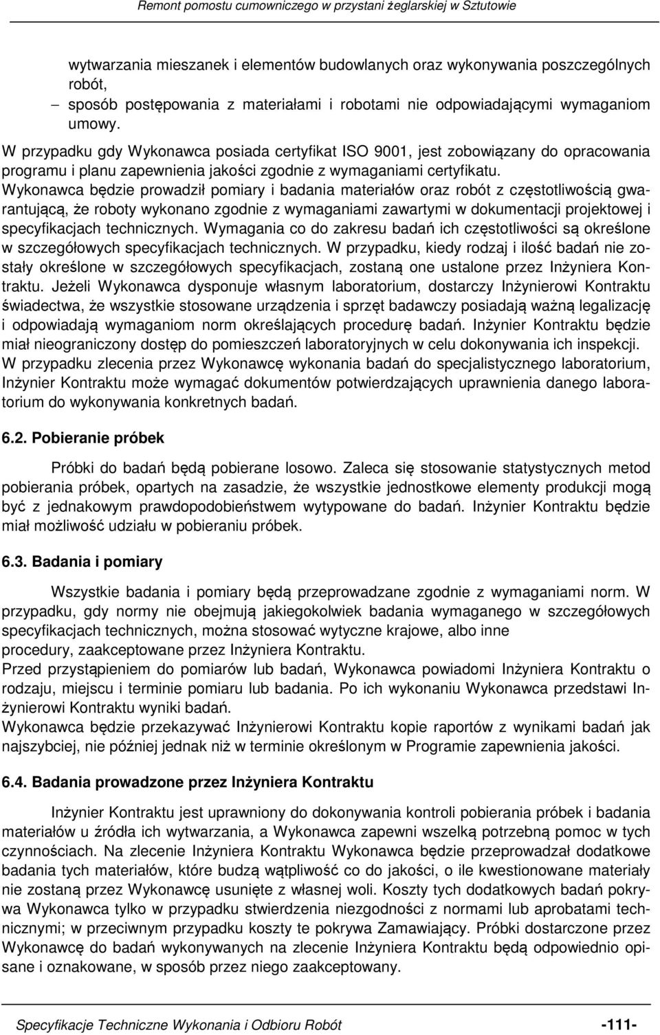 Wykonawca będzie prowadził pomiary i badania materiałów oraz robót z częstotliwością gwarantującą, że roboty wykonano zgodnie z wymaganiami zawartymi w dokumentacji projektowej i specyfikacjach