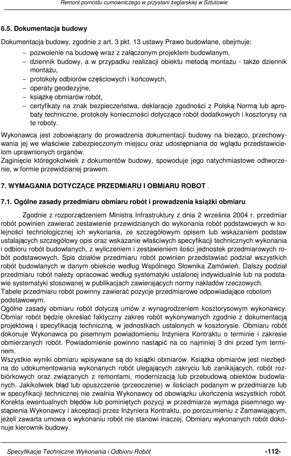 odbiorów częściowych i końcowych, operaty geodezyjne, książkę obmiarów robót, certyfikaty na znak bezpieczeństwa, deklaracje zgodności z Polską Normą lub aprobaty techniczne, protokoły konieczności