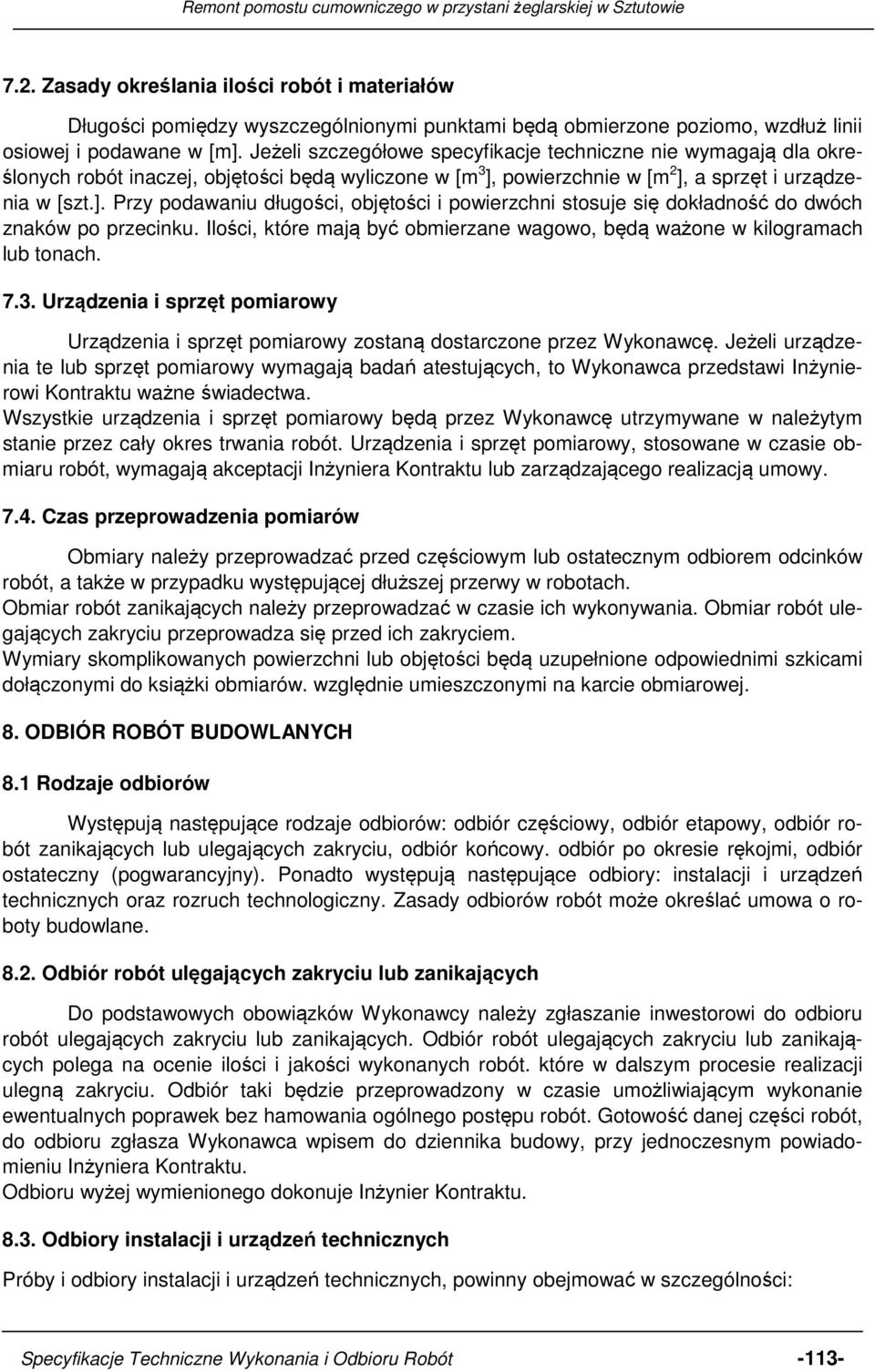 powierzchnie w [m 2 ], a sprzęt i urządzenia w [szt.]. Przy podawaniu długości, objętości i powierzchni stosuje się dokładność do dwóch znaków po przecinku.