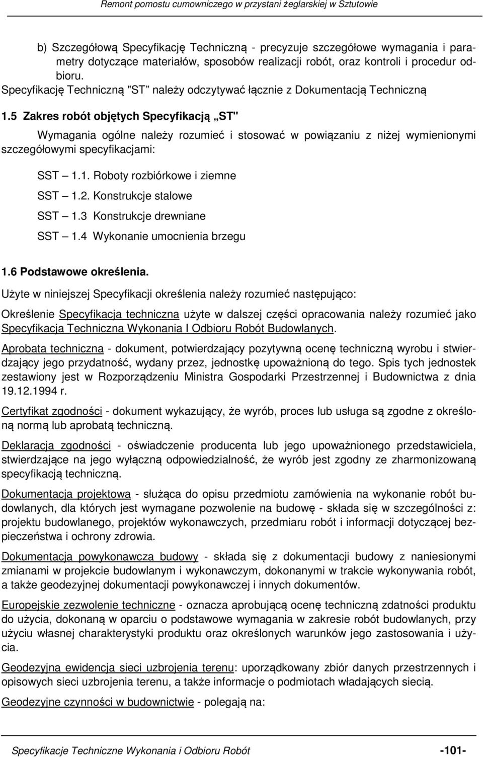 5 Zakres robót objętych Specyfikacją ST" Wymagania ogólne należy rozumieć i stosować w powiązaniu z niżej wymienionymi szczegółowymi specyfikacjami: SST 1.1. Roboty rozbiórkowe i ziemne SST 1.2.