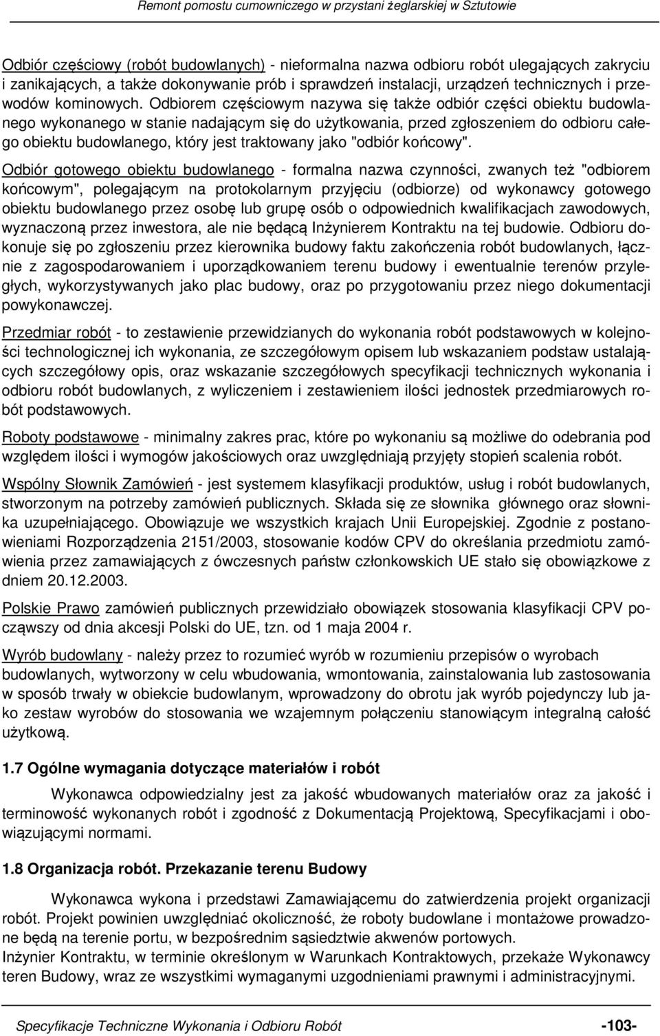 Odbiorem częściowym nazywa się także odbiór części obiektu budowlanego wykonanego w stanie nadającym się do użytkowania, przed zgłoszeniem do odbioru całego obiektu budowlanego, który jest traktowany
