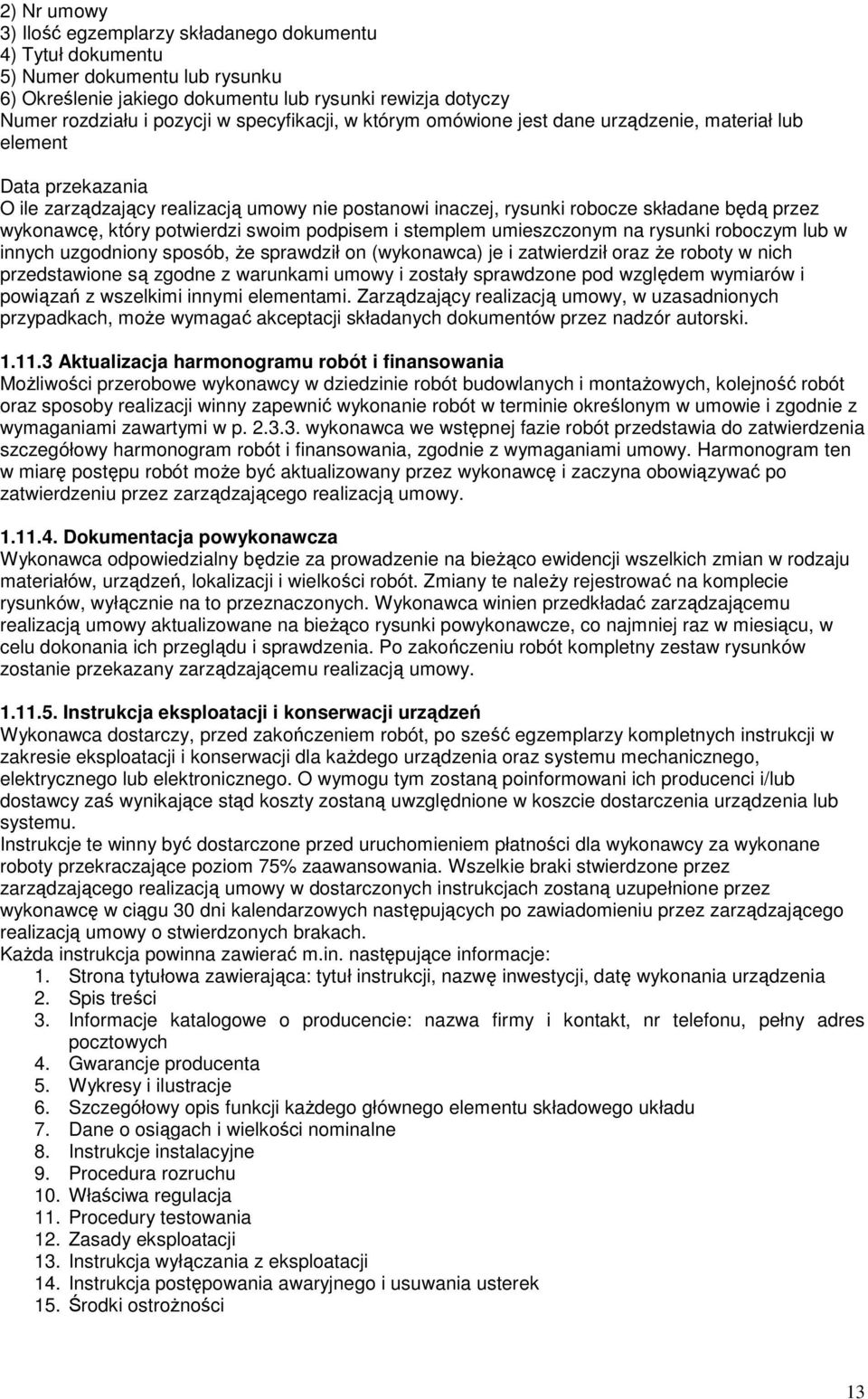 który potwierdzi swoim podpisem i stemplem umieszczonym na rysunki roboczym lub w innych uzgodniony sposób, Ŝe sprawdził on (wykonawca) je i zatwierdził oraz Ŝe roboty w nich przedstawione są zgodne