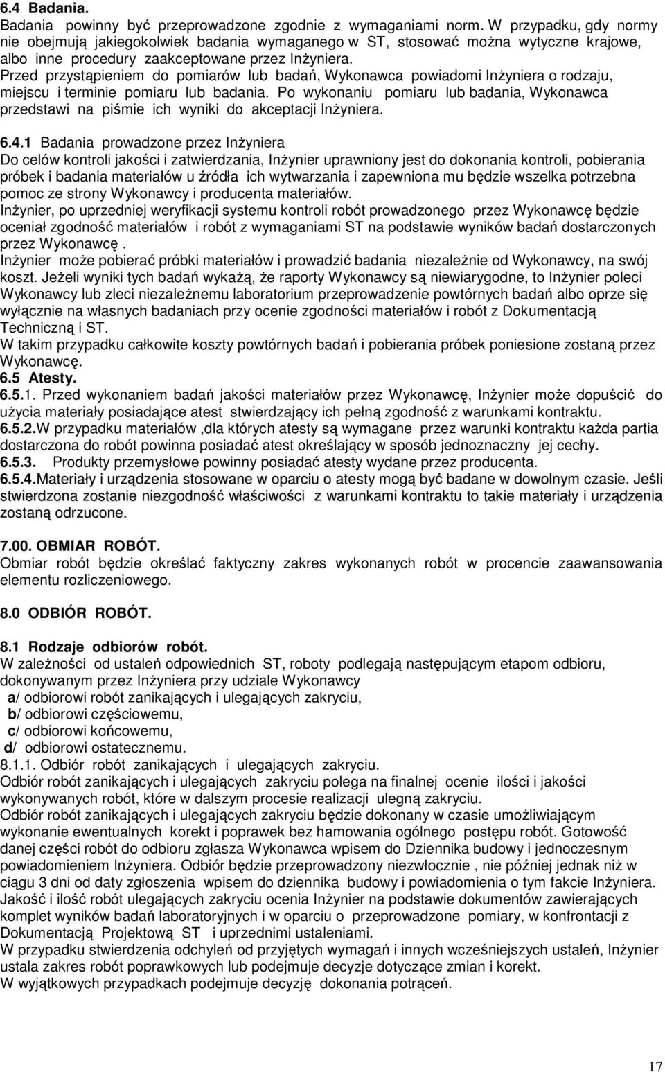 Przed przystąpieniem do pomiarów lub badań, Wykonawca powiadomi InŜyniera o rodzaju, miejscu i terminie pomiaru lub badania.