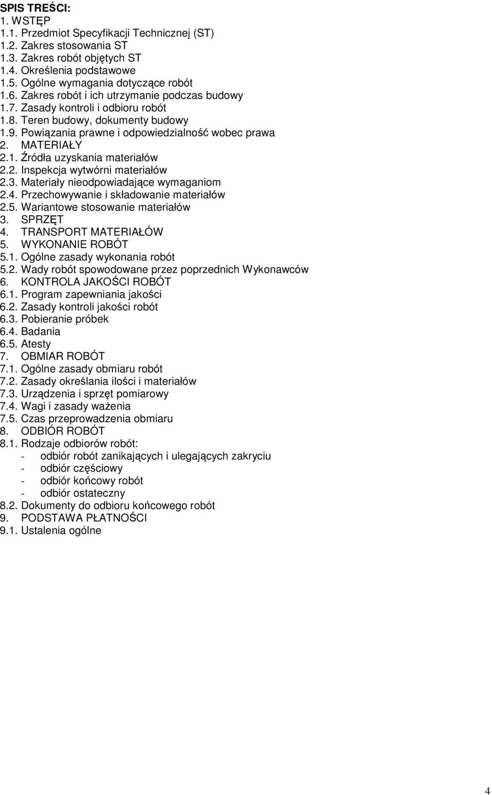 2. Inspekcja wytwórni materiałów 2.3. Materiały nieodpowiadające wymaganiom 2.4. Przechowywanie i składowanie materiałów 2.5. Wariantowe stosowanie materiałów 3. SPRZĘT 4. TRANSPORT MATERIAŁÓW 5.