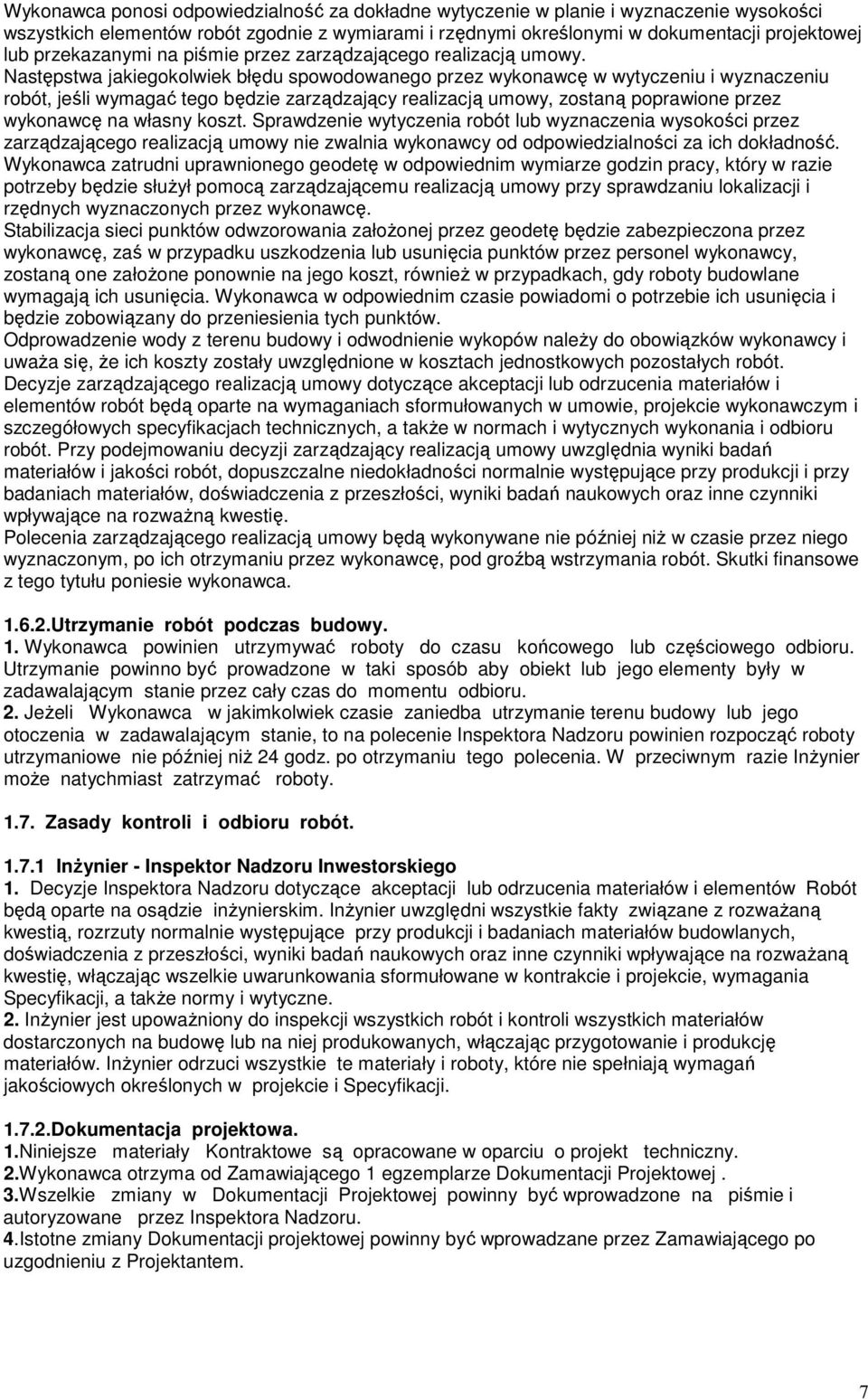 Następstwa jakiegokolwiek błędu spowodowanego przez wykonawcę w wytyczeniu i wyznaczeniu robót, jeśli wymagać tego będzie zarządzający realizacją umowy, zostaną poprawione przez wykonawcę na własny