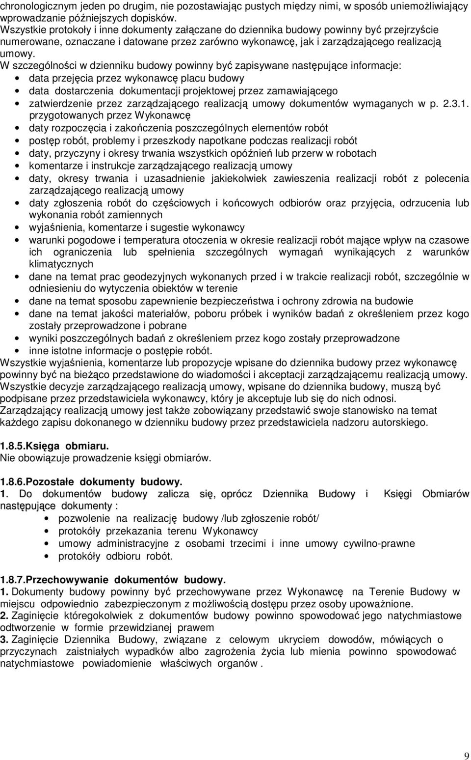 W szczególności w dzienniku budowy powinny być zapisywane następujące informacje: data przejęcia przez wykonawcę placu budowy data dostarczenia dokumentacji projektowej przez zamawiającego