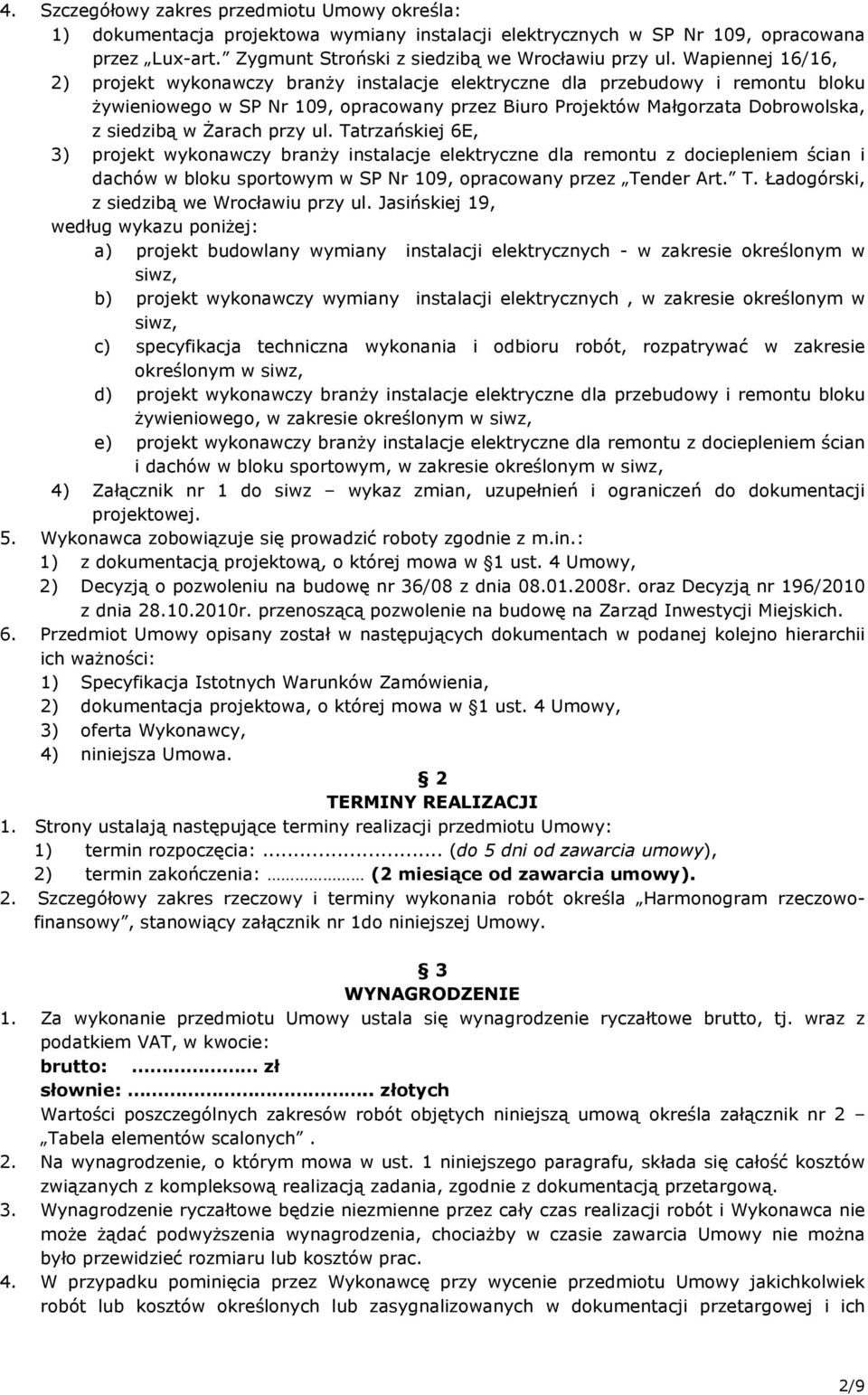 śarach przy ul. Tatrzańskiej 6E, 3) projekt wykonawczy branŝy instalacje elektryczne dla remontu z dociepleniem ścian i dachów w bloku sportowym w SP Nr 109, opracowany przez Tender Art. T. Ładogórski, z siedzibą we Wrocławiu przy ul.