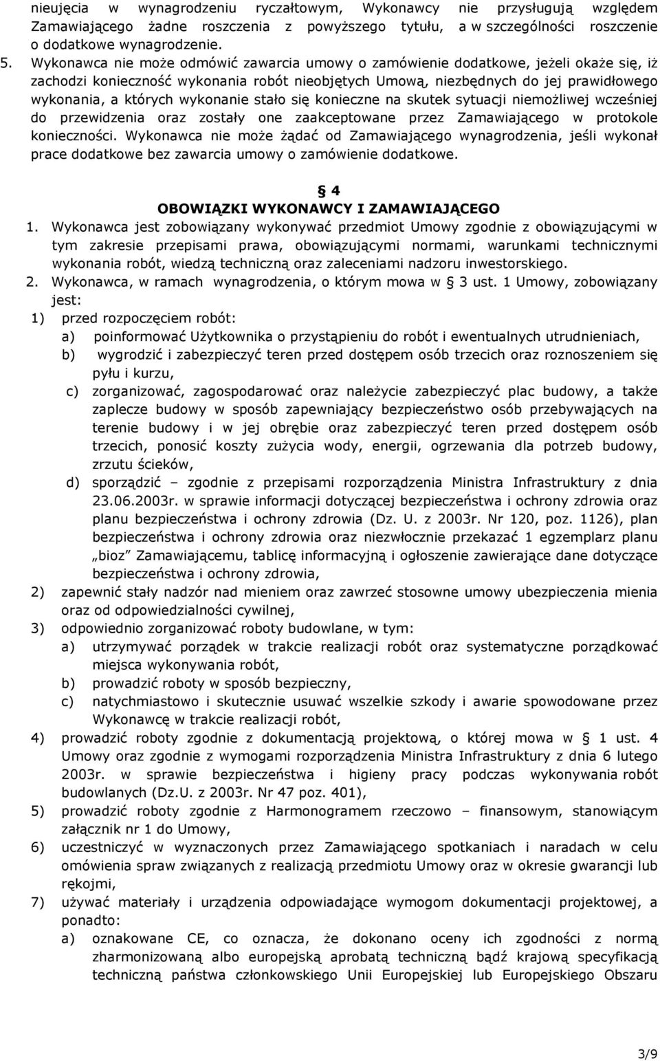 wykonanie stało się konieczne na skutek sytuacji niemoŝliwej wcześniej do przewidzenia oraz zostały one zaakceptowane przez Zamawiającego w protokole konieczności.