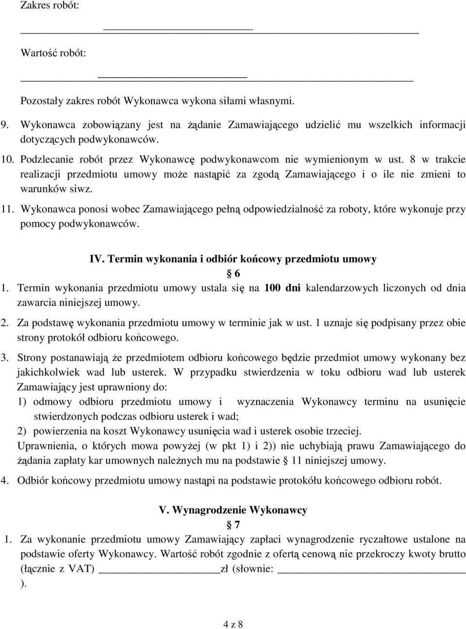 Wykonawca ponosi wobec Zamawiającego pełną odpowiedzialność za roboty, które wykonuje przy pomocy podwykonawców. IV. Termin wykonania i odbiór końcowy przedmiotu umowy 6 1.