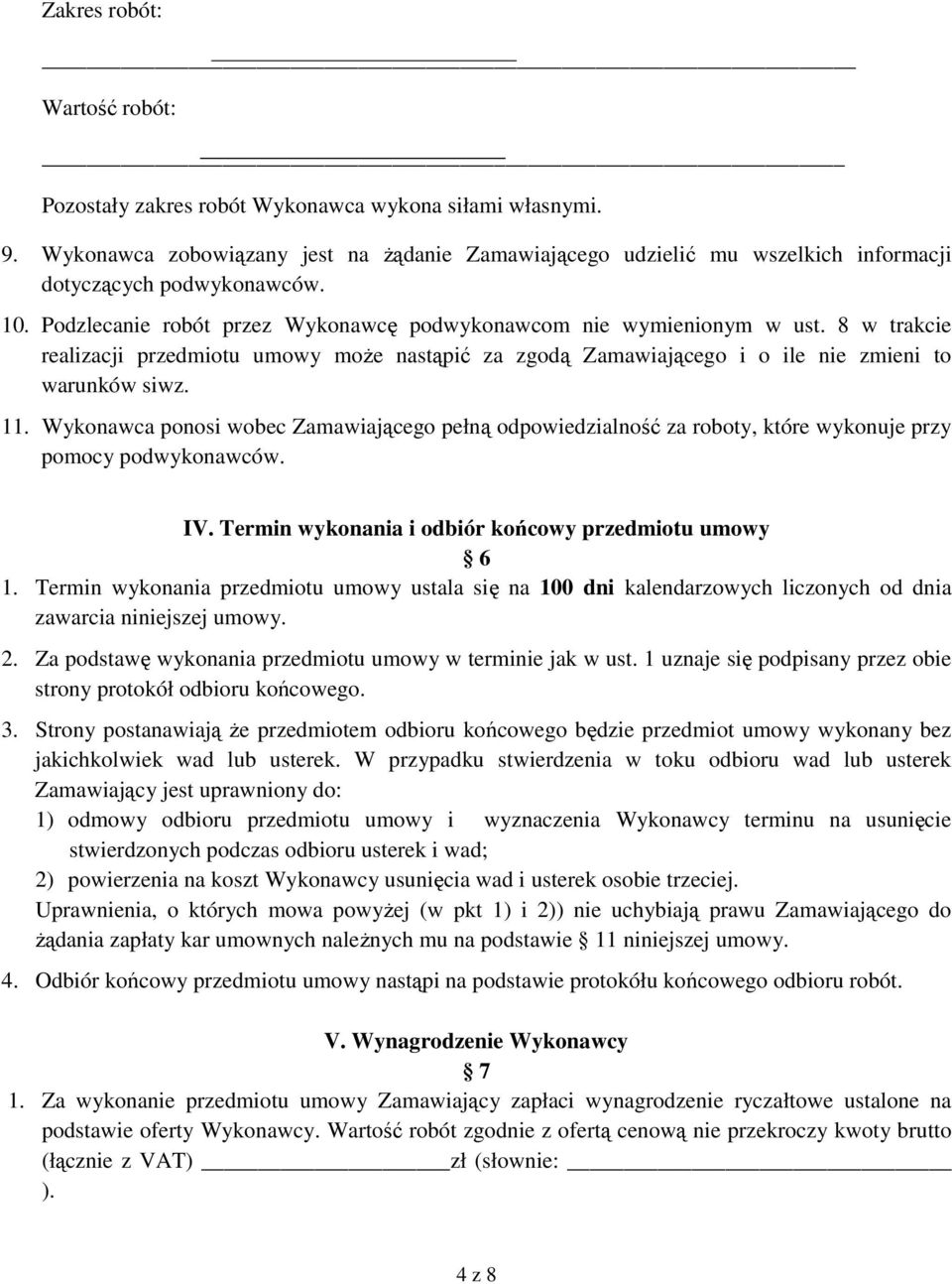 Wykonawca ponosi wobec Zamawiającego pełną odpowiedzialność za roboty, które wykonuje przy pomocy podwykonawców. IV. Termin wykonania i odbiór końcowy przedmiotu umowy 6 1.