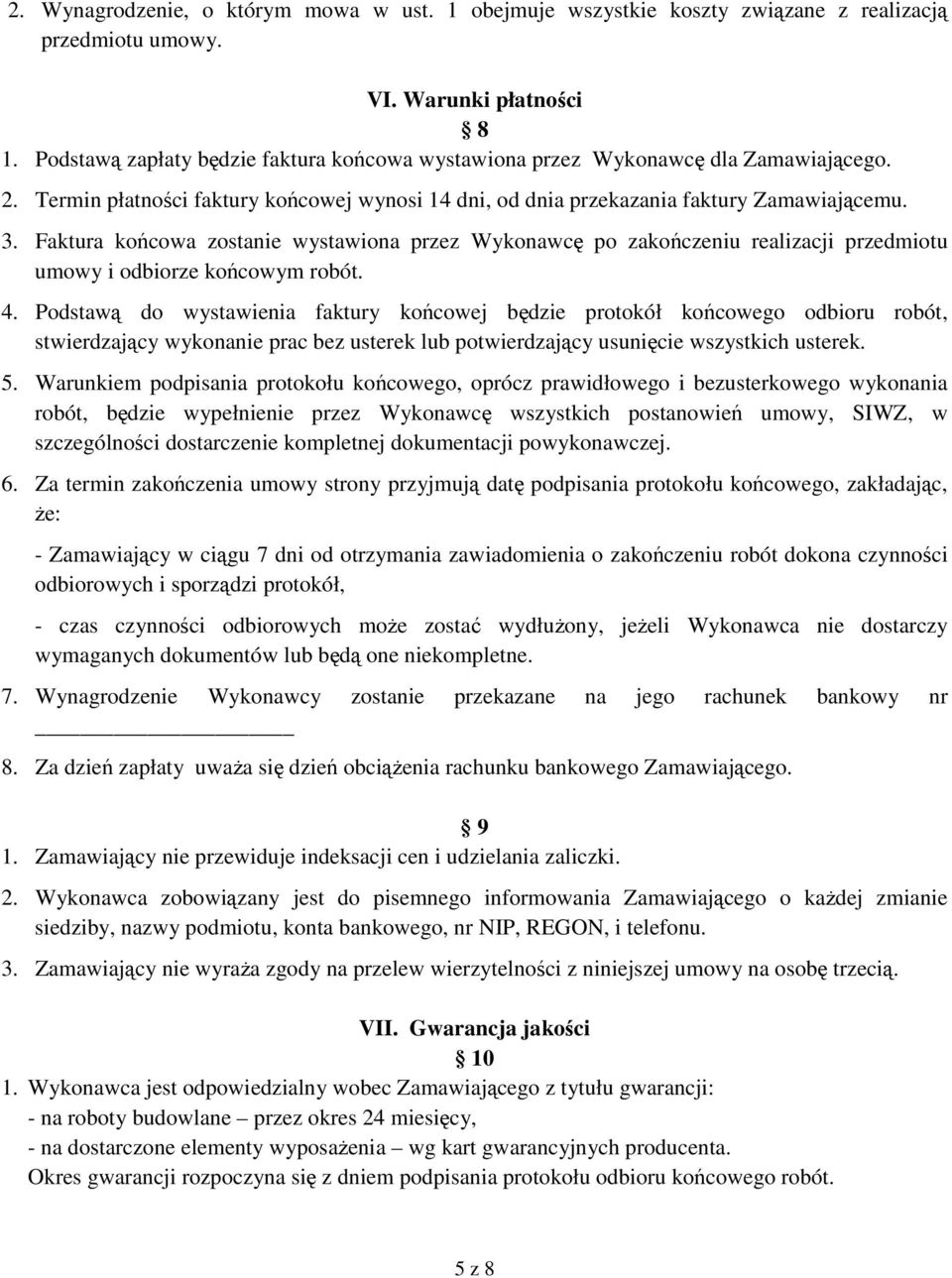 Faktura końcowa zostanie wystawiona przez Wykonawcę po zakończeniu realizacji przedmiotu umowy i odbiorze końcowym robót. 4.