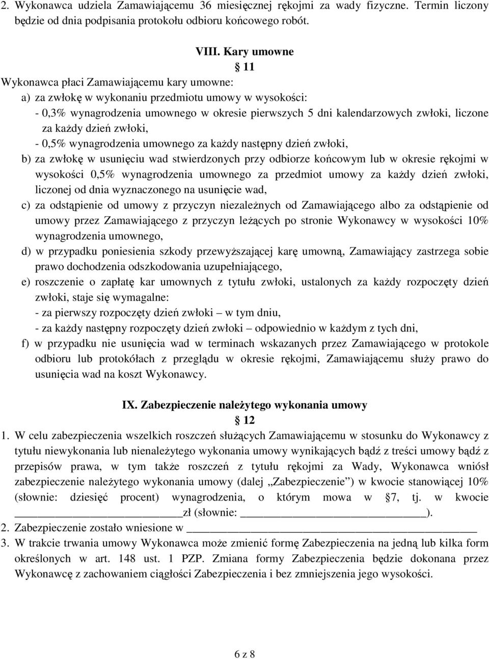 liczone za kaŝdy dzień zwłoki, - 0,5% wynagrodzenia umownego za kaŝdy następny dzień zwłoki, b) za zwłokę w usunięciu wad stwierdzonych przy odbiorze końcowym lub w okresie rękojmi w wysokości 0,5%