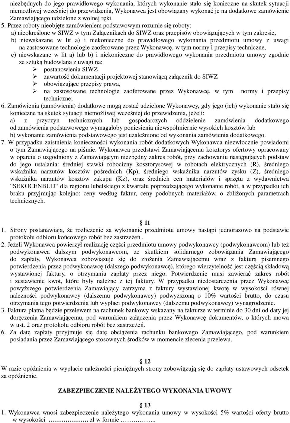 Przez roboty nieobjęte zamówieniem podstawowym rozumie się roboty: a) nieokreślone w SIWZ w tym Załącznikach do SIWZ oraz przepisów obowiązujących w tym zakresie, b) niewskazane w lit a) i