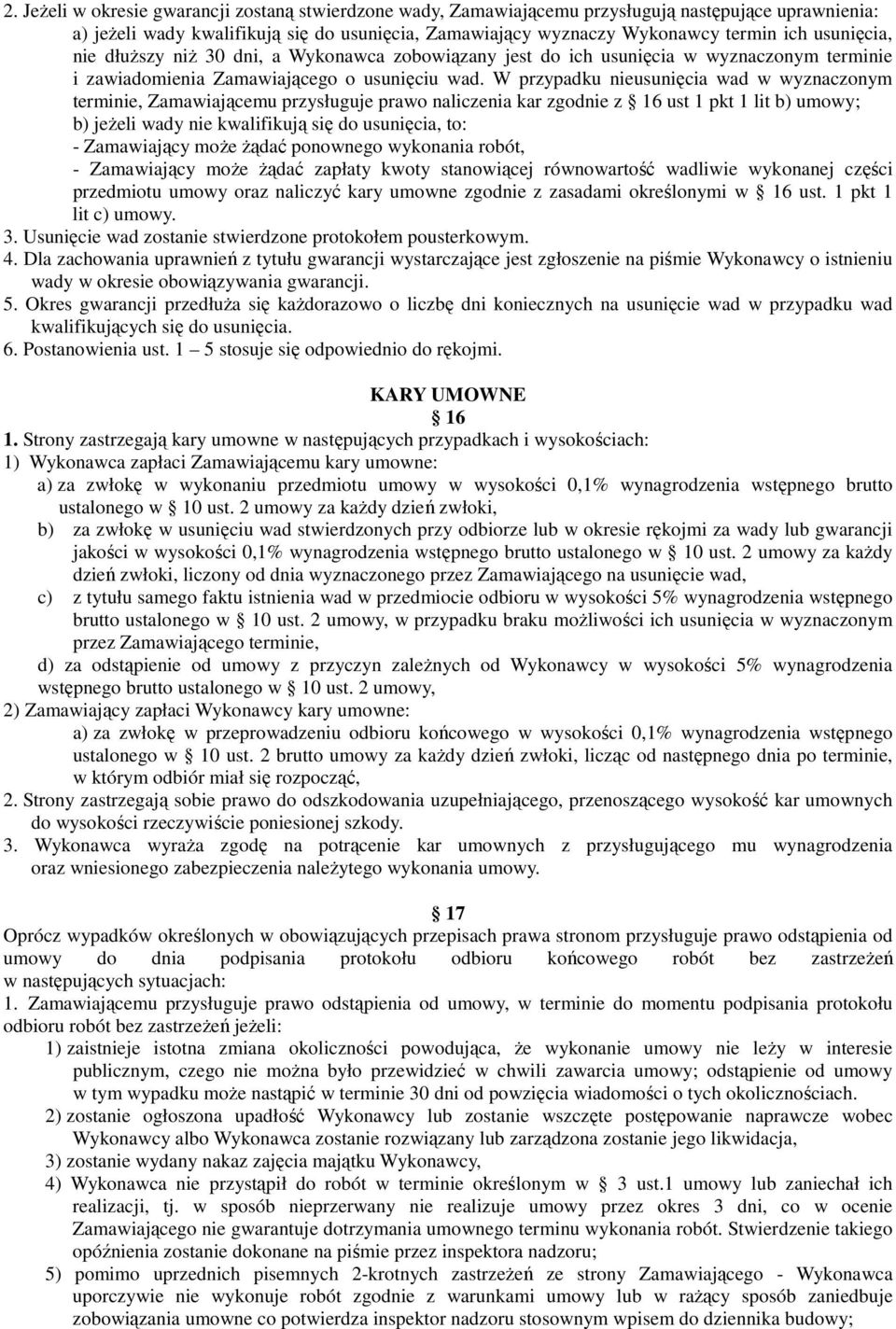 W przypadku nieusunięcia wad w wyznaczonym terminie, Zamawiającemu przysługuje prawo naliczenia kar zgodnie z 16 ust 1 pkt 1 lit b) umowy; b) jeżeli wady nie kwalifikują się do usunięcia, to: -