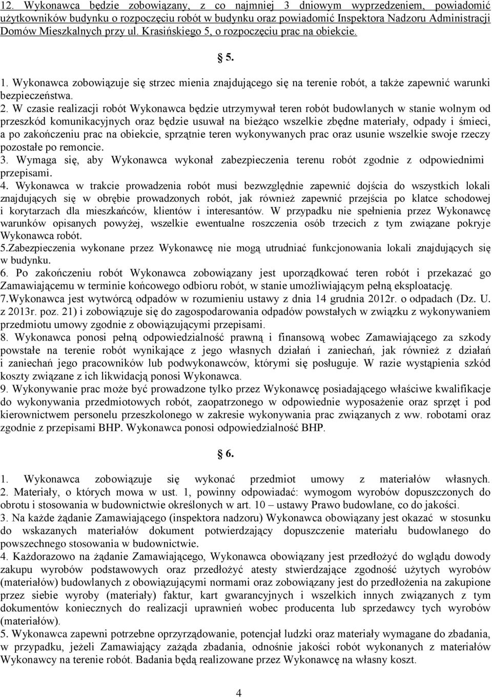 W czasie realizacji robót Wykonawca będzie utrzymywał teren robót budowlanych w stanie wolnym od przeszkód komunikacyjnych oraz będzie usuwał na bieżąco wszelkie zbędne materiały, odpady i śmieci, a