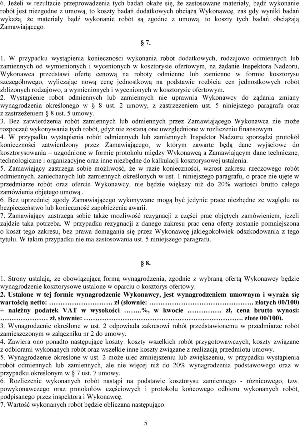 W przypadku wystąpienia konieczności wykonania robót dodatkowych, rodzajowo odmiennych lub zamiennych od wymienionych i wycenionych w kosztorysie ofertowym, na żądanie Inspektora Nadzoru, Wykonawca