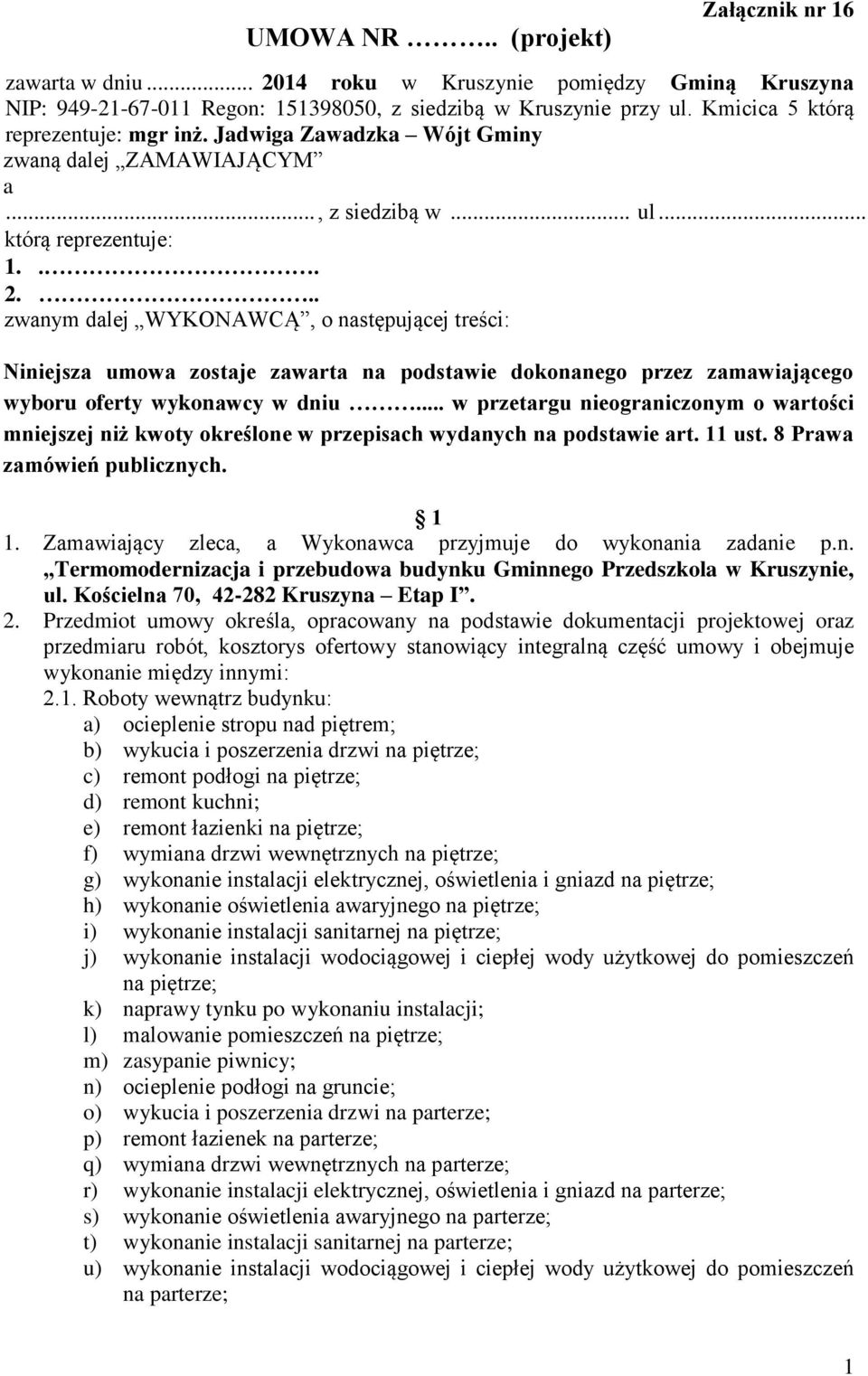 .. zwanym dalej WYKONAWCĄ, o następującej treści: Niniejsza umowa zostaje zawarta na podstawie dokonanego przez zamawiającego wyboru oferty wykonawcy w dniu.