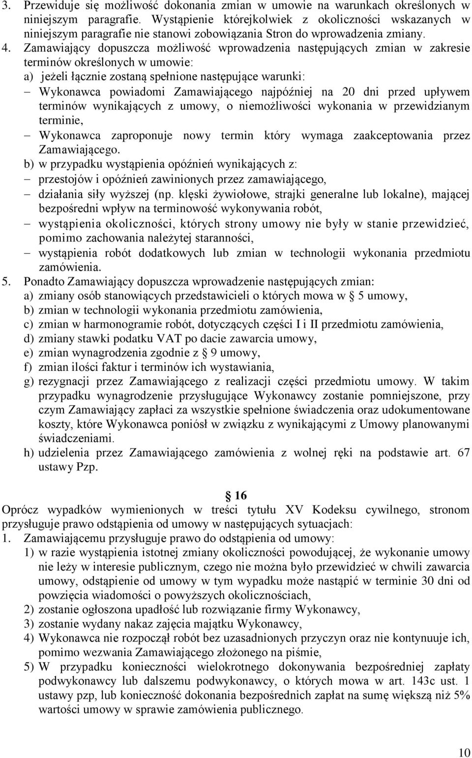 Zamawiający dopuszcza możliwość wprowadzenia następujących zmian w zakresie terminów określonych w umowie: a) jeżeli łącznie zostaną spełnione następujące warunki: Wykonawca powiadomi Zamawiającego