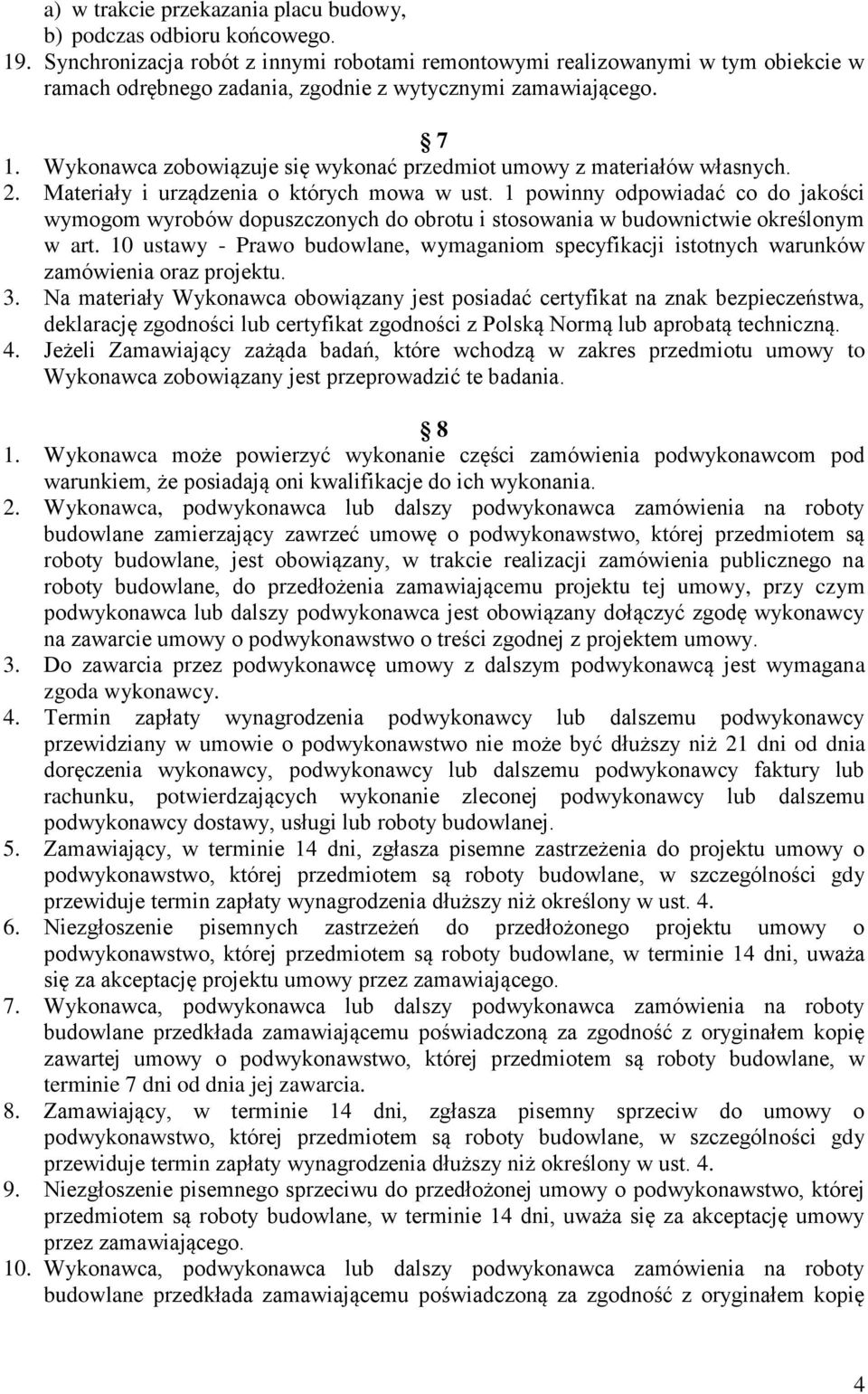 Wykonawca zobowiązuje się wykonać przedmiot umowy z materiałów własnych. 2. Materiały i urządzenia o których mowa w ust.
