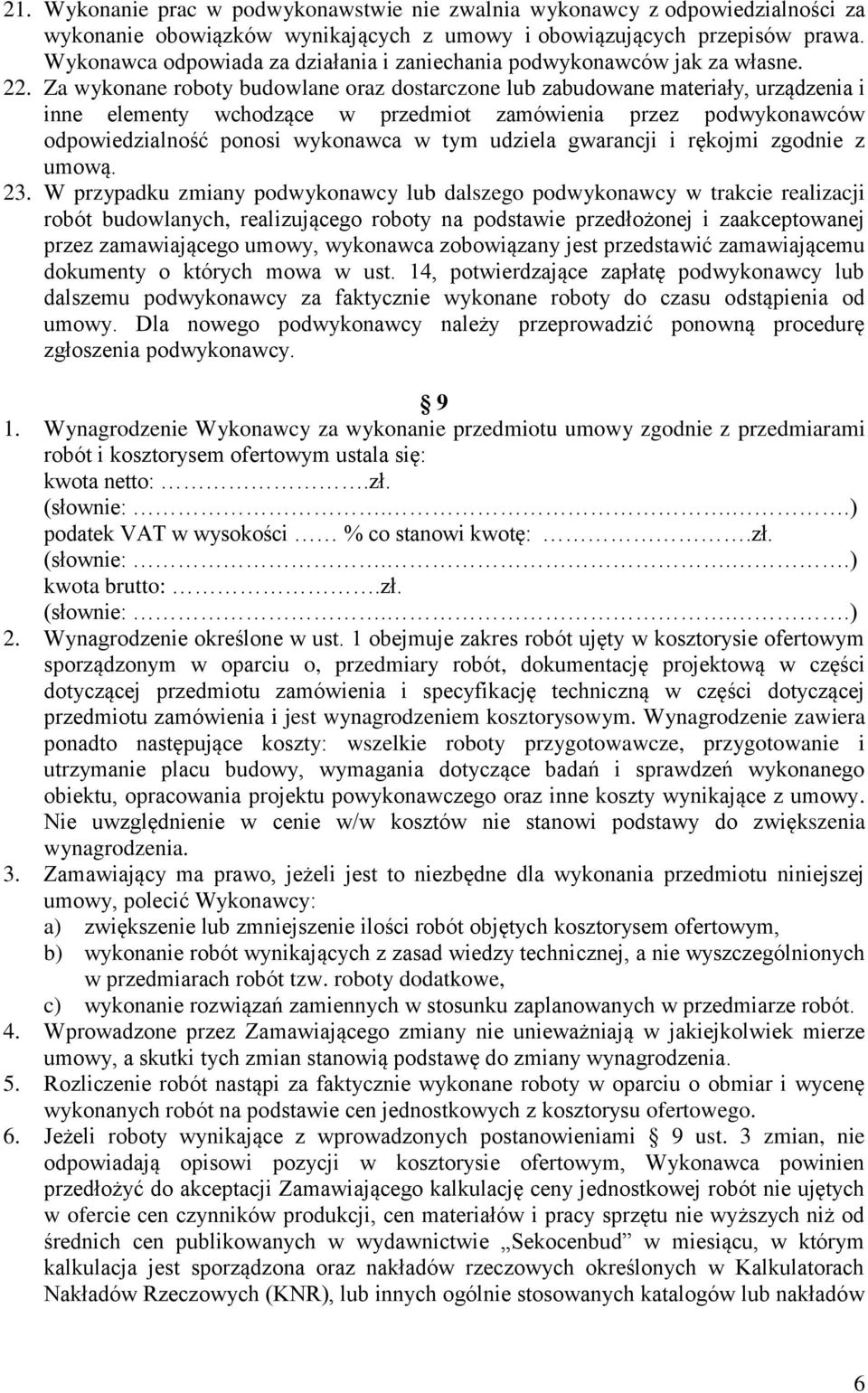 Za wykonane roboty budowlane oraz dostarczone lub zabudowane materiały, urządzenia i inne elementy wchodzące w przedmiot zamówienia przez podwykonawców odpowiedzialność ponosi wykonawca w tym udziela