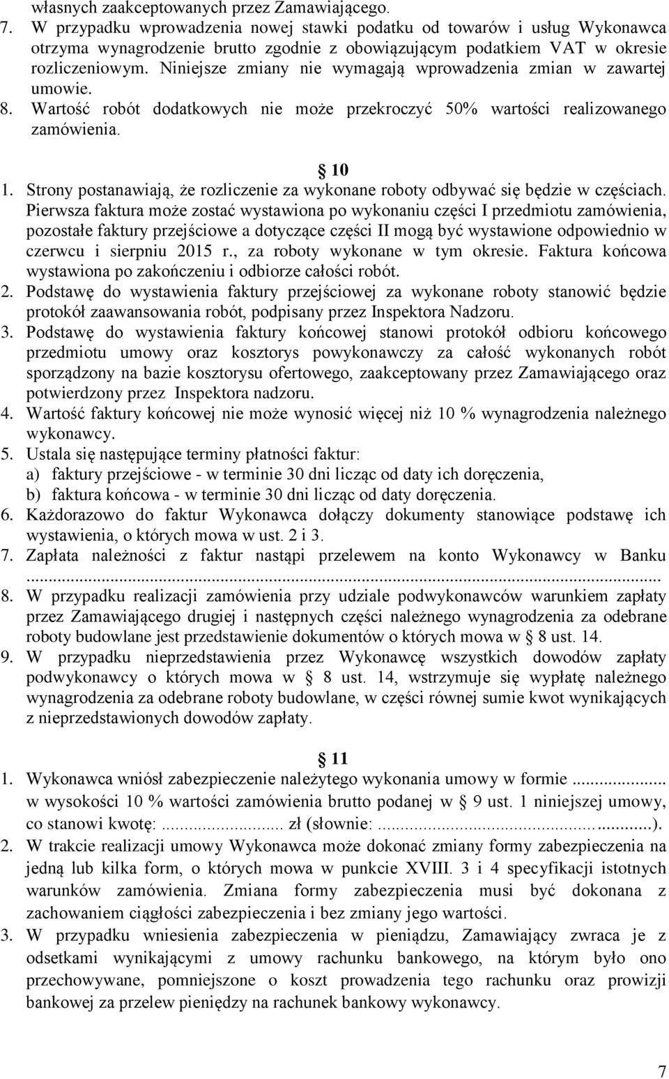 Niniejsze zmiany nie wymagają wprowadzenia zmian w zawartej umowie. 8. Wartość robót dodatkowych nie może przekroczyć 50% wartości realizowanego zamówienia. 10 1.