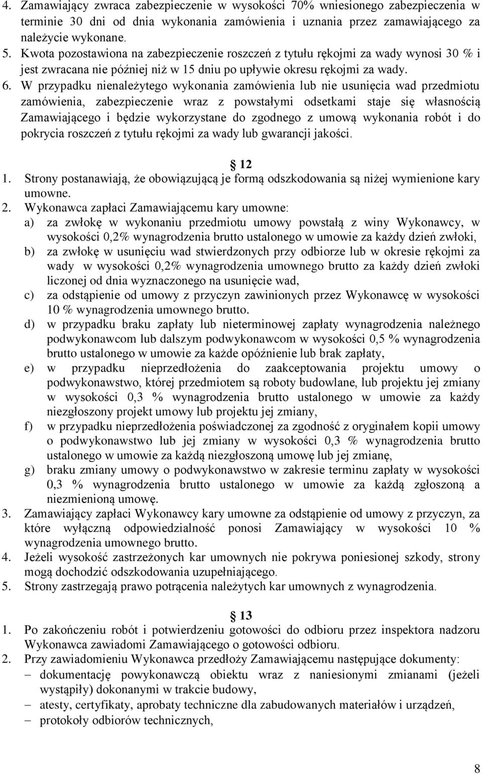 W przypadku nienależytego wykonania zamówienia lub nie usunięcia wad przedmiotu zamówienia, zabezpieczenie wraz z powstałymi odsetkami staje się własnością Zamawiającego i będzie wykorzystane do