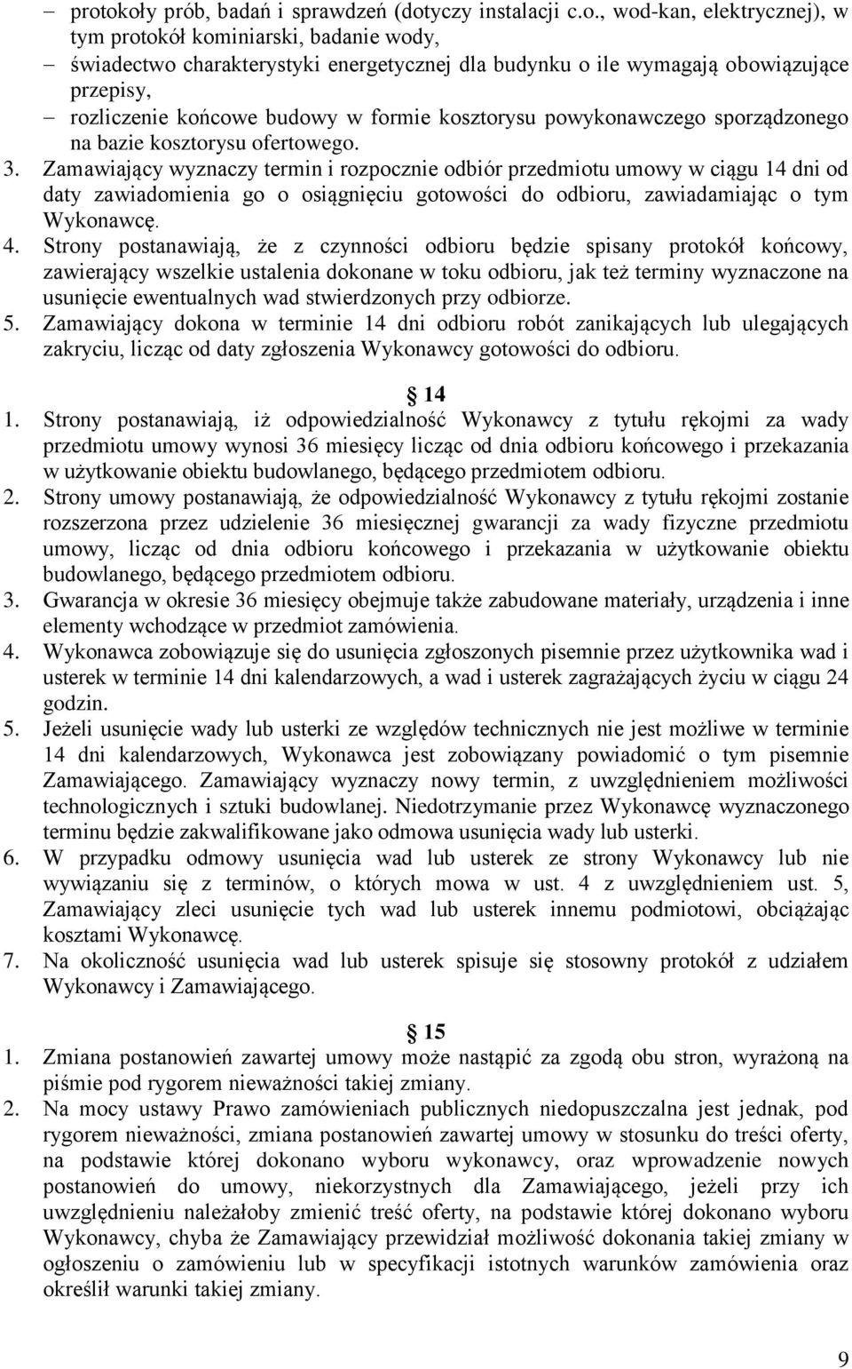 Zamawiający wyznaczy termin i rozpocznie odbiór przedmiotu umowy w ciągu 14 dni od daty zawiadomienia go o osiągnięciu gotowości do odbioru, zawiadamiając o tym Wykonawcę. 4.