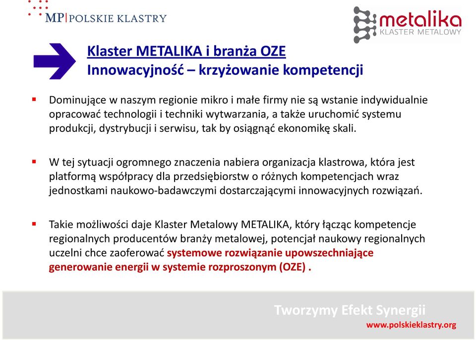 W tej sytuacji ogromnego znaczenia nabiera organizacja klastrowa, która jest platformą współpracy dla przedsiębiorstw o różnych kompetencjach wraz jednostkami naukowo-badawczymi