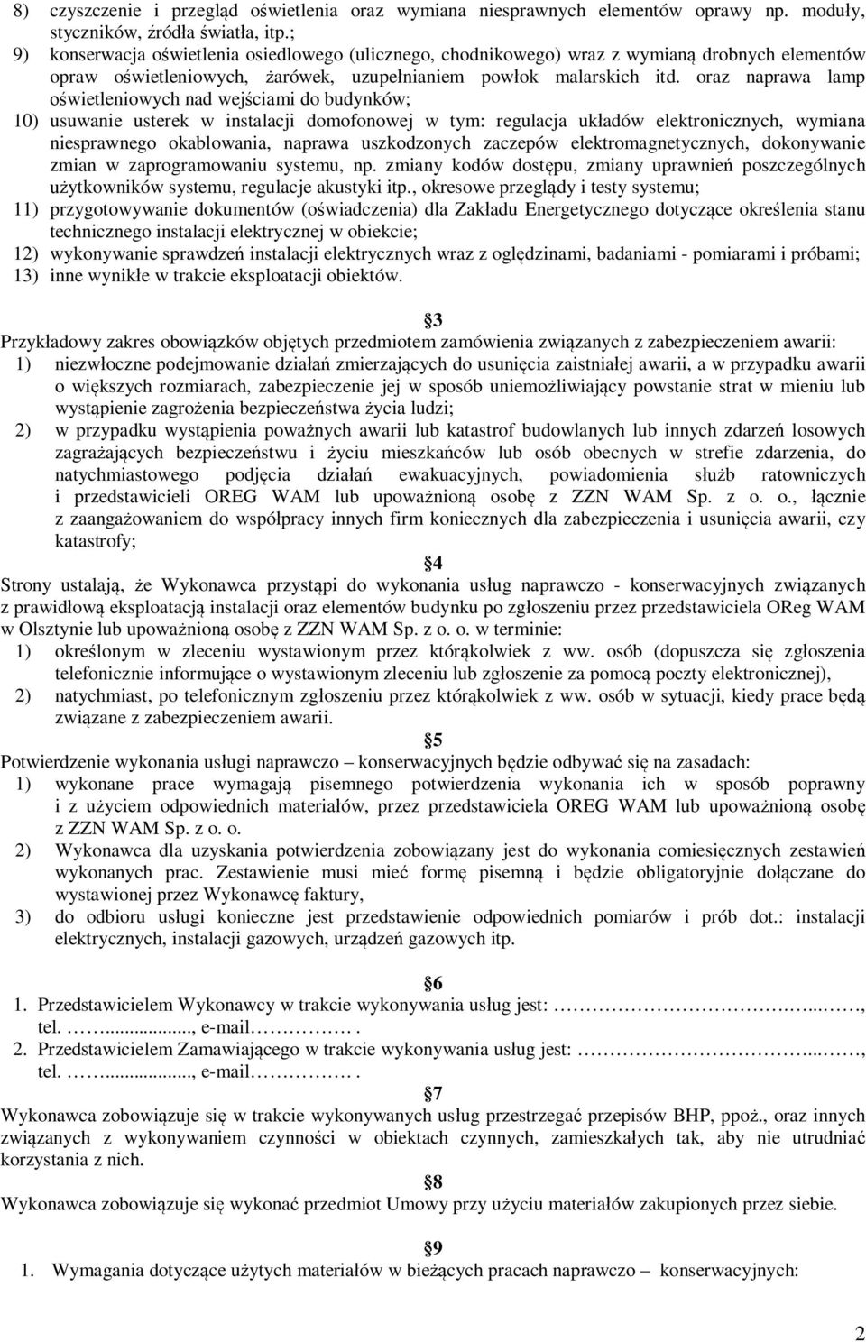 oraz naprawa lamp wietleniowych nad wej ciami do budynków; 10) usuwanie usterek w instalacji domofonowej w tym: regulacja uk adów elektronicznych, wymiana niesprawnego okablowania, naprawa